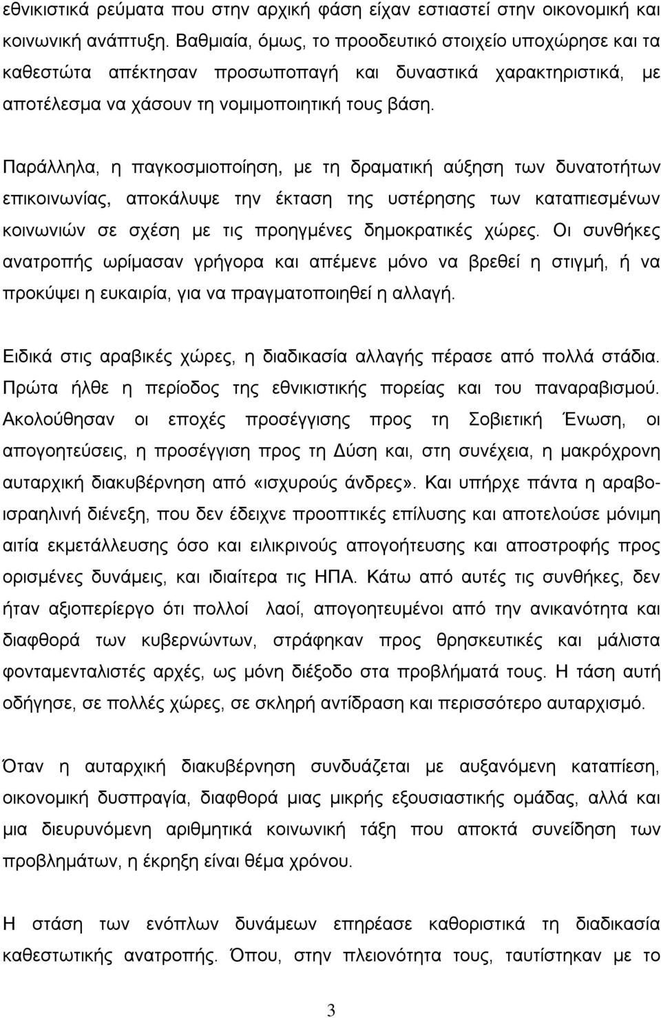 Παράλληλα, η παγκοσμιοποίηση, με τη δραματική αύξηση των δυνατοτήτων επικοινωνίας, αποκάλυψε την έκταση της υστέρησης των καταπιεσμένων κοινωνιών σε σχέση με τις προηγμένες δημοκρατικές χώρες.