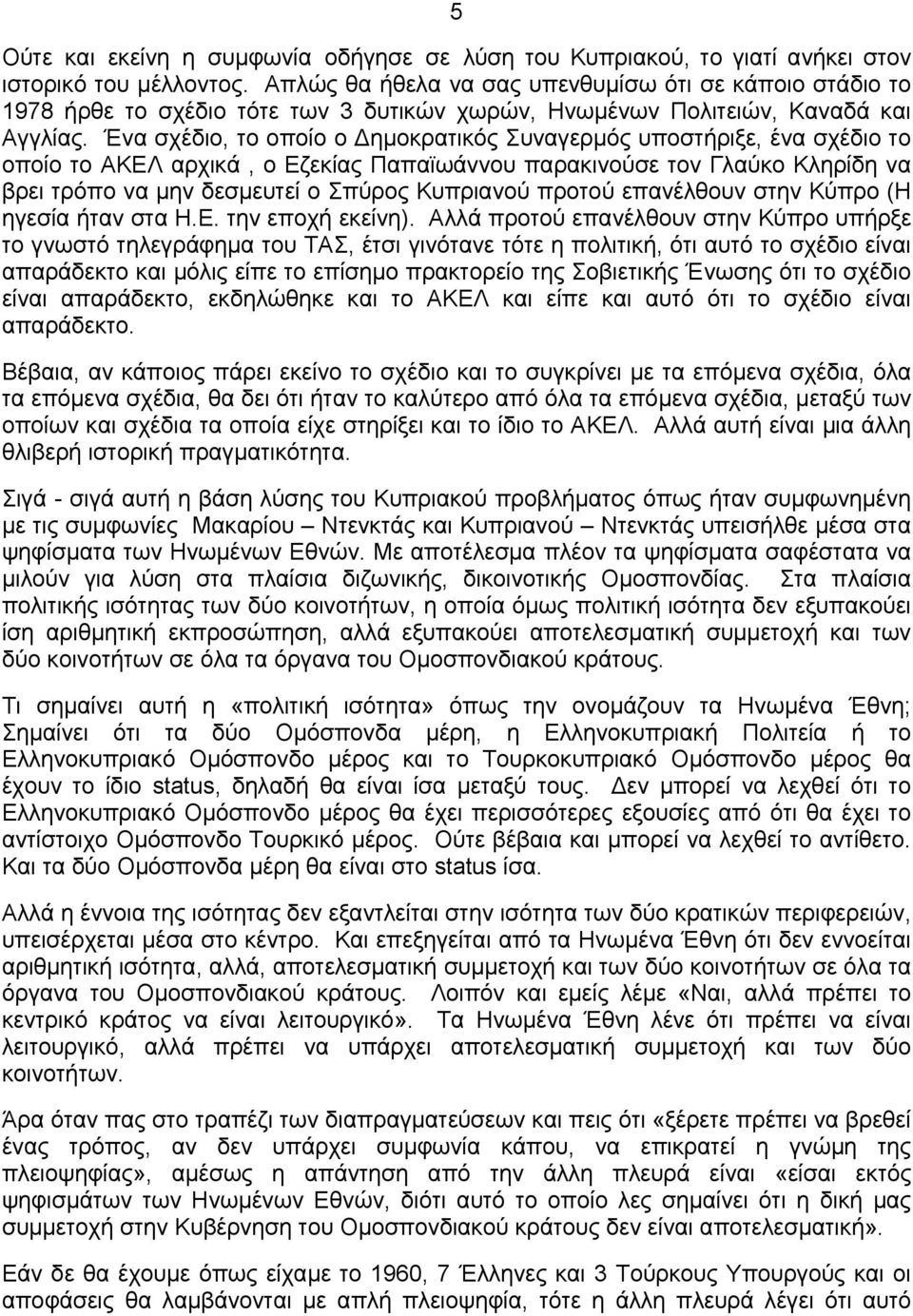 Ένα σχέδιο, το οποίο ο ημοκρατικός Συναγερμός υποστήριξε, ένα σχέδιο το οποίο το ΑΚΕΛ αρχικά, ο Εζεκίας Παπαϊωάννου παρακινούσε τον Γλαύκο Κληρίδη να βρει τρόπο να μην δεσμευτεί ο Σπύρος Κυπριανού