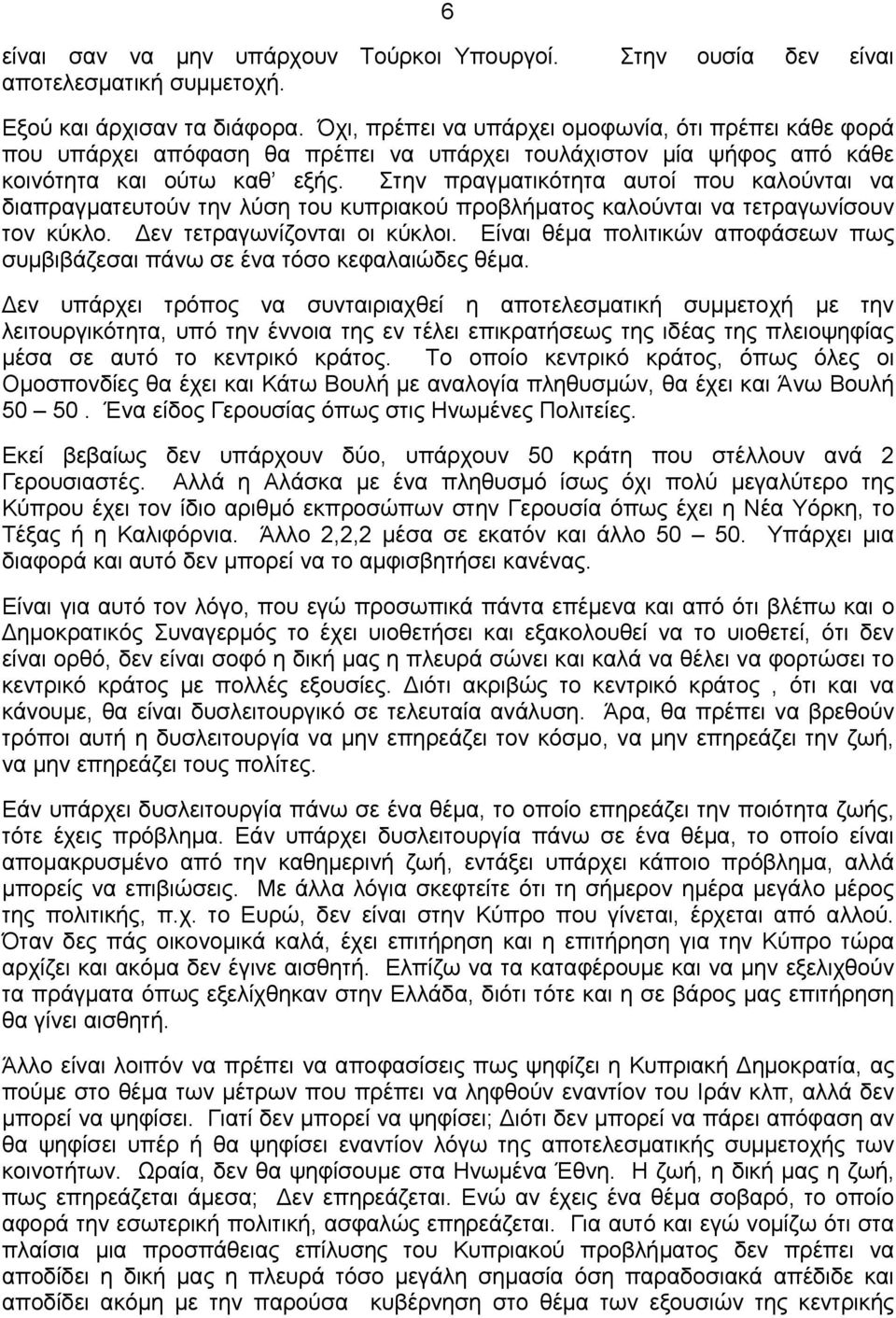 Στην πραγματικότητα αυτοί που καλούνται να διαπραγματευτούν την λύση του κυπριακού προβλήματος καλούνται να τετραγωνίσουν τον κύκλο. εν τετραγωνίζονται οι κύκλοι.