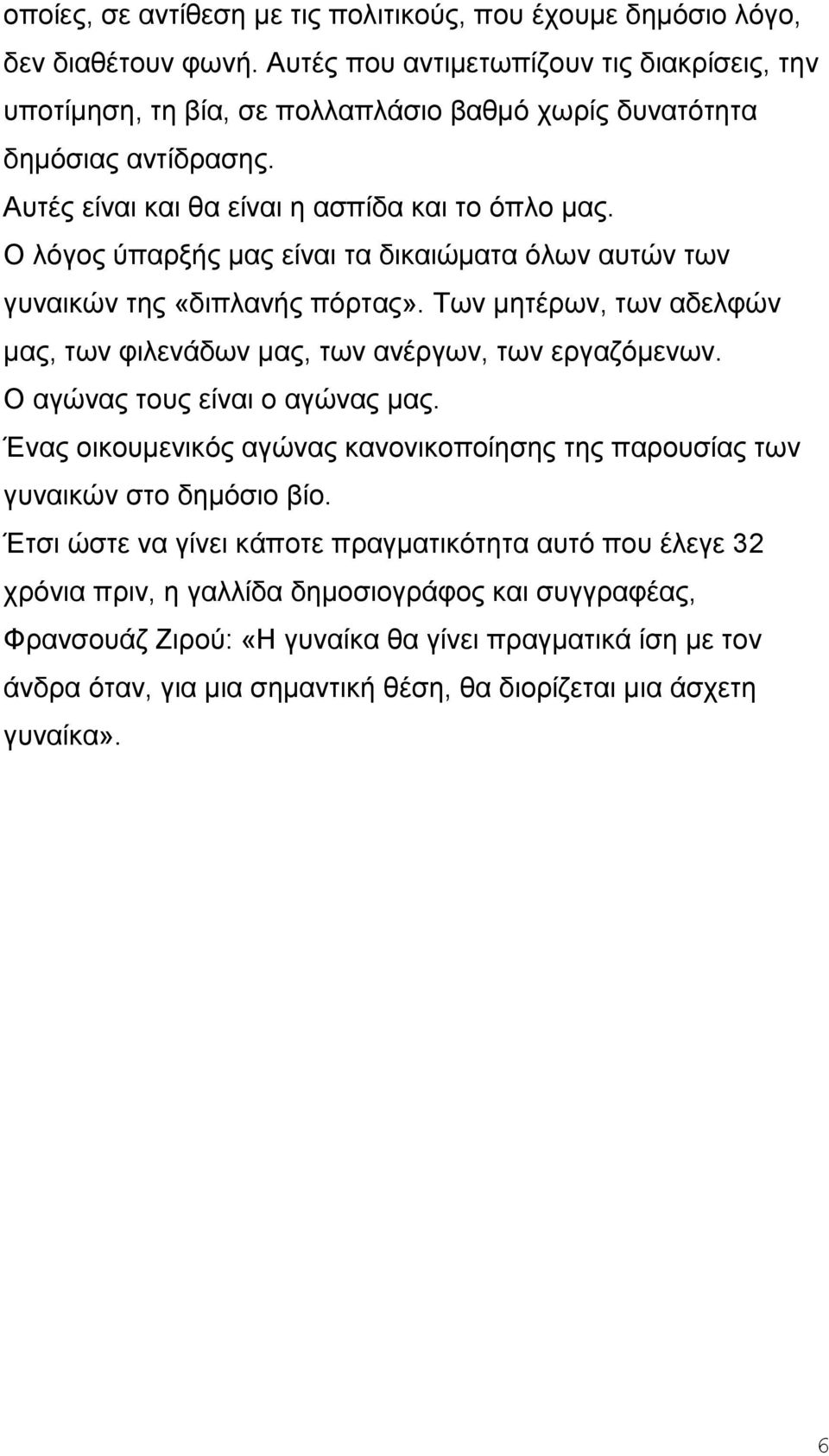 Ο λόγος ύπαρξής μας είναι τα δικαιώματα όλων αυτών των γυναικών της «διπλανής πόρτας». Των μητέρων, των αδελφών μας, των φιλενάδων μας, των ανέργων, των εργαζόμενων.