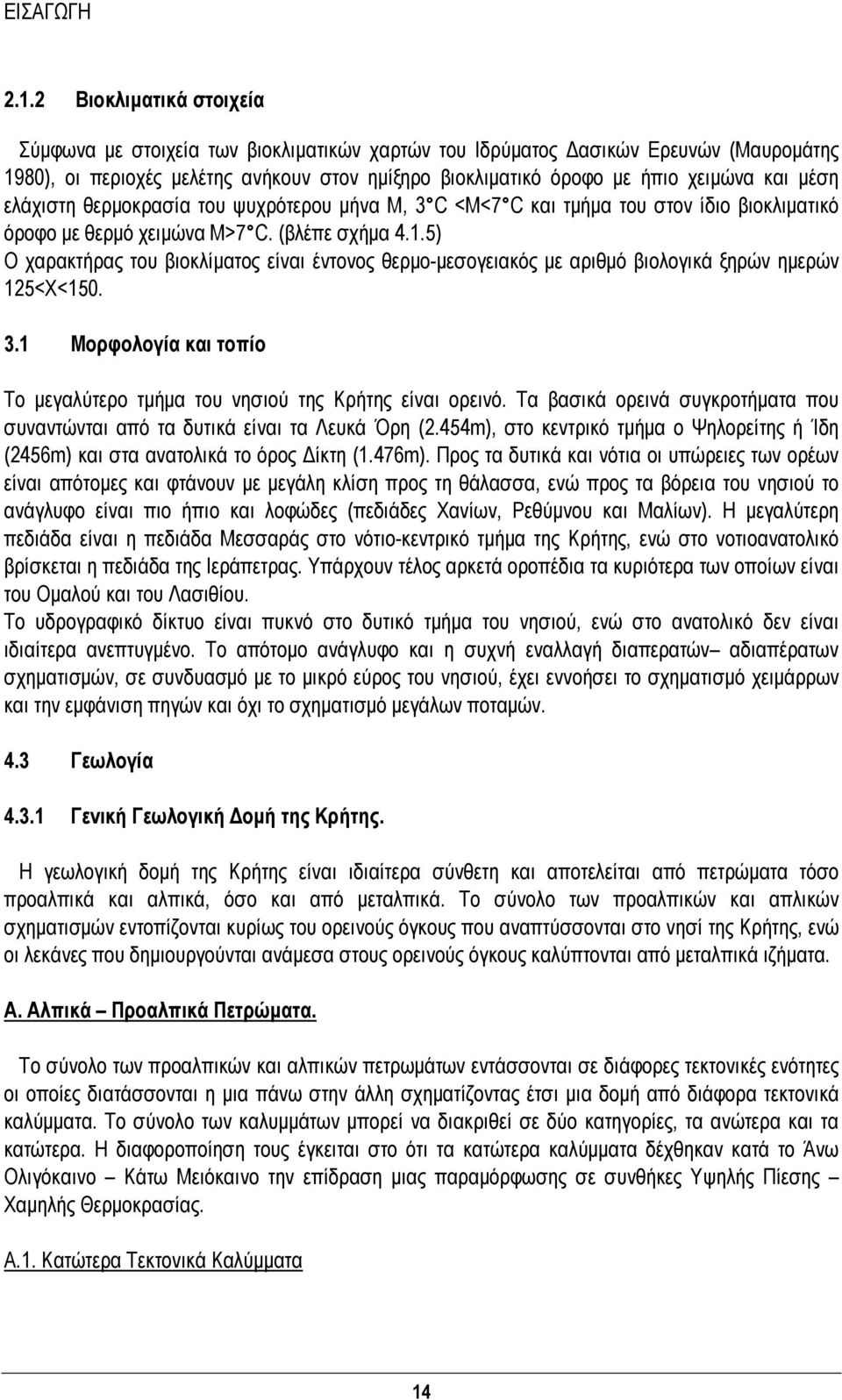 5) Ο χαρακτήρας του βιοκλίματος είναι έντονος θερμο-μεσογειακός με αριθμό βιολογικά ξηρών ημερών 125<Χ<150. 3.1 Μορφολογία και τοπίο Το μεγαλύτερο τμήμα του νησιού της Κρήτης είναι ορεινό.