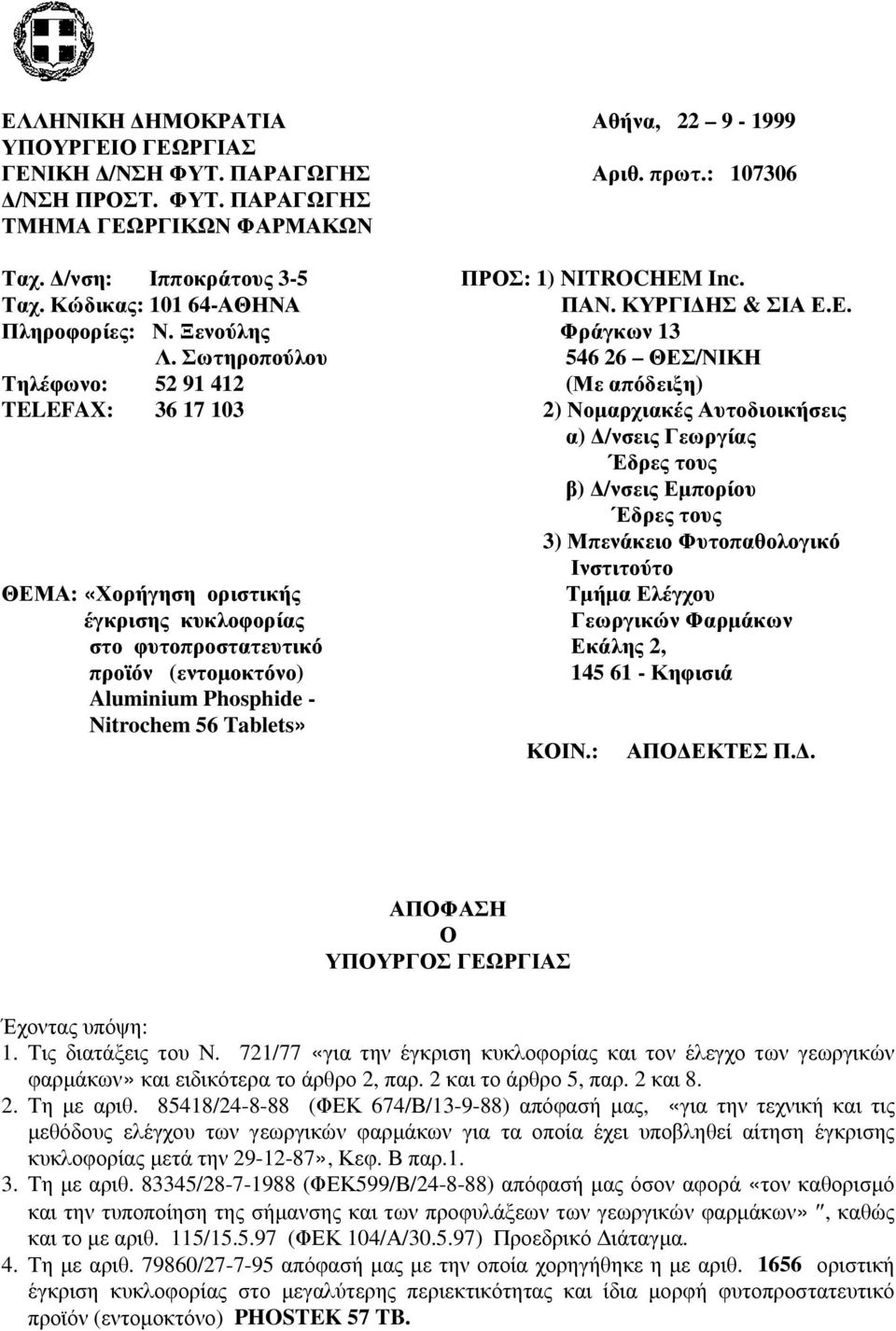 Σωτηροπούλου 546 26 ΘΕΣ/ΝΙΚΗ Τηλέφωνο: 52 91 412 (Με απόδειξη) TELEFAX: 36 17 103 2) Νοµαρχιακές Αυτοδιοικήσεις α) /νσεις Γεωργίας Έδρες τους β) /νσεις Εµπορίου Εδρες τους 3) Μπενάκειο Φυτοπαθολογικό