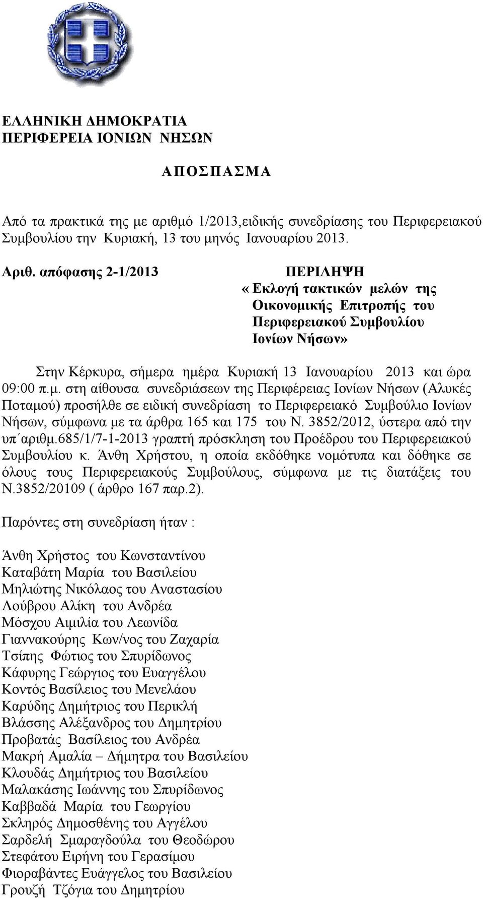 λών της Οικονομικής Επιτροπής του Περιφερειακού Συμβουλίου Ιονίων Νήσων» Στην Κέρκυρα, σήμερα ημέρα Κυριακή 13 Ιανουαρίου 2013 και ώρα 09:00 π.μ. στη αίθουσα συνεδριάσεων της Περιφέρειας Ιονίων Νήσων (Αλυκές Ποταμού) προσήλθε σε ειδική συνεδρίαση το Περιφερειακό Συμβούλιο Ιονίων Νήσων, σύμφωνα με τα άρθρα 165 και 175 του Ν.