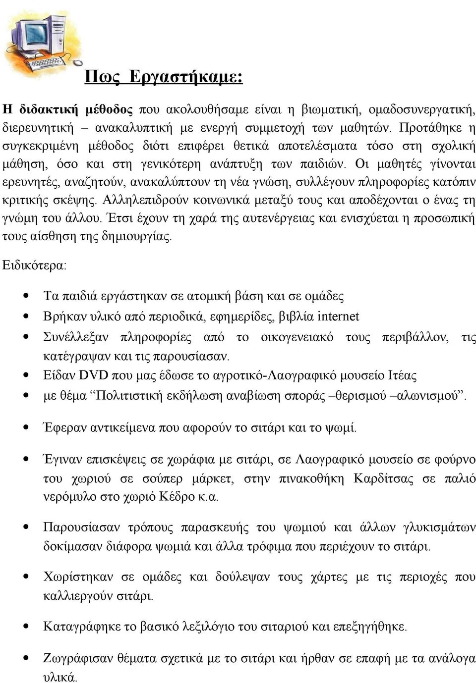 Οι μαθητές γίνονται ερευνητές, αναζητούν, ανακαλύπτουν τη νέα γνώση, συλλέγουν πληροφορίες κατόπιν κριτικής σκέψης. Αλληλεπιδρούν κοινωνικά μεταξύ τους και αποδέχονται ο ένας τη γνώμη του άλλου.