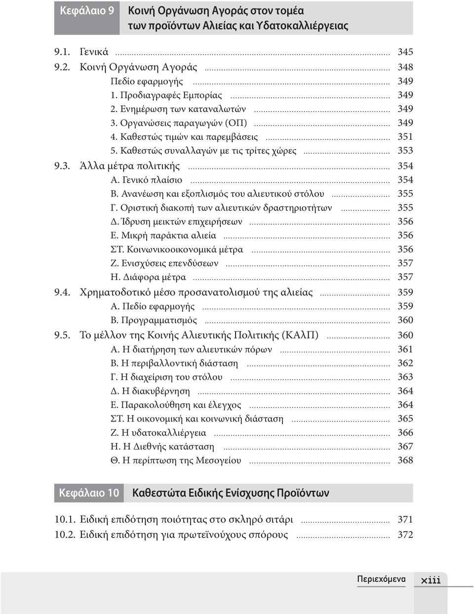Γενικό πλαίσιο... 354 Β. Ανανέωση και εξοπλισμός του αλιευτικού στόλου... 355 Γ. Οριστική διακοπή των αλιευτικών δραστηριοτήτων... 355 Δ. Ίδρυση μεικτών επιχειρήσεων... 356 Ε. Μικρή παράκτια αλιεία.