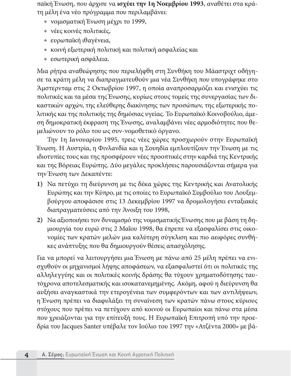 Μια ρήτρα αναθεώρησης που περιελήφθη στη Συνθήκη του Μάαστριχτ οδήγησε τα κράτη μέλη να διαπραγματευθούν μια νέα Συνθήκη που υπογράφηκε στο Άμστερνταμ στις 2 Οκτωβρίου 1997, η οποία αναπροσαρμόζει