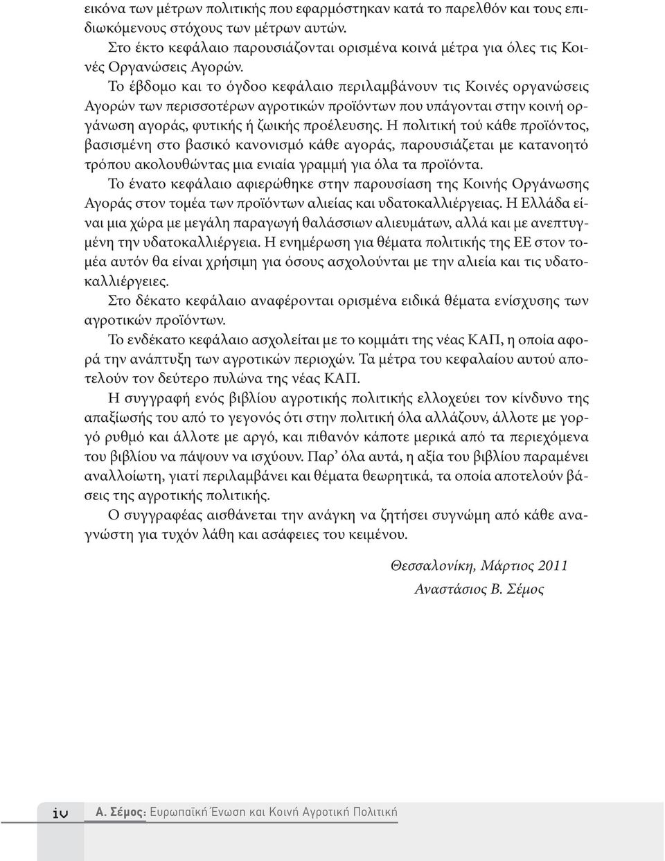 Το έβδομο και το όγδοο κεφάλαιο περιλαμβάνουν τις Κοινές οργανώσεις Αγορών των περισσοτέρων αγροτικών προϊόντων που υπάγονται στην κοινή οργάνωση αγοράς, φυτικής ή ζωικής προέλευσης.