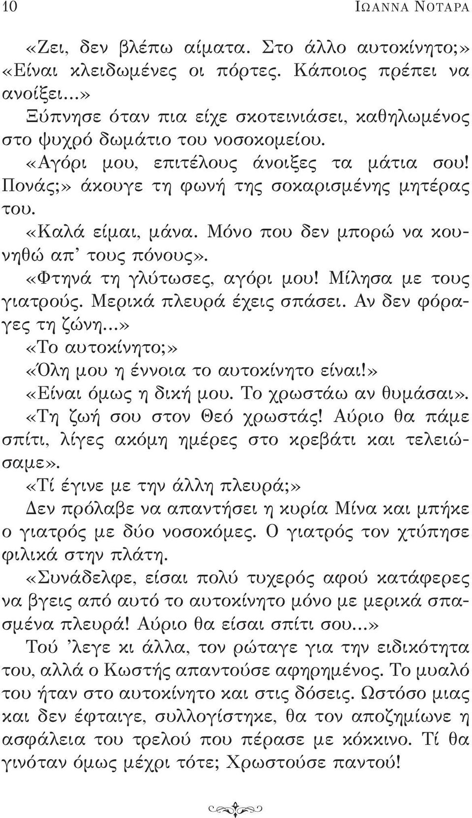Πονάς;» άκουγε τη φωνή της σοκαρισμένης μητέρας του. «Καλά είμαι, μάνα. Μόνο που δεν μπορώ να κουνηθώ απ τους πόνους». «Φτηνά τη γλύτωσες, αγόρι μου! Μίλησα με τους γιατρούς.