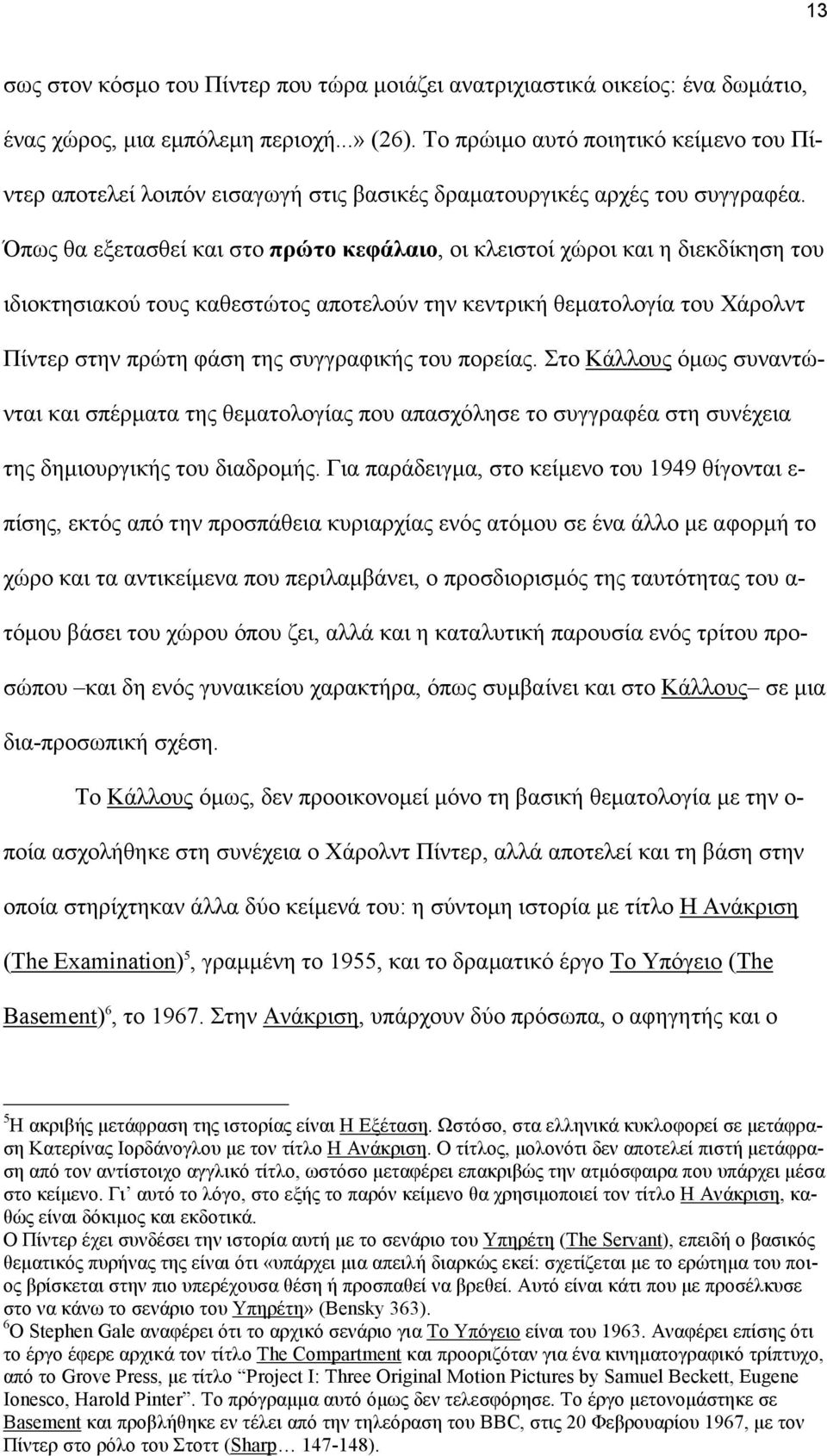 Όπως θα εξετασθεί και στο πρώτο κεφάλαιο, οι κλειστοί χώροι και η διεκδίκηση του ιδιοκτησιακού τους καθεστώτος αποτελούν την κεντρική θεµατολογία του Χάρολντ Πίντερ στην πρώτη φάση της συγγραφικής