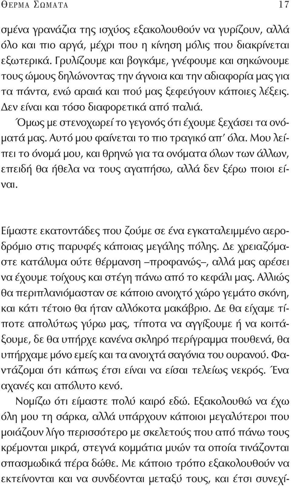 Δεν είναι και τόσο διαφορετικά από παλιά. Όμως με στενοχωρεί το γεγονός ότι έχουμε ξεχάσει τα ονόματά μας. Αυτό μου φαίνεται το πιο τραγικό απ όλα.