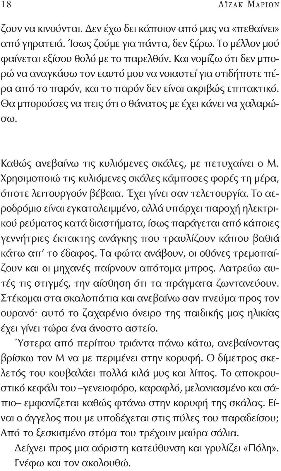 Καθώς ανεβαίνω τις κυλιόμενες σκάλες, με πετυχαίνει ο Μ. Χρησιμοποιώ τις κυλιόμενες σκάλες κάμποσες φορές τη μέρα, όποτε λειτουργούν βέβαια. Έχει γίνει σαν τελετουργία.