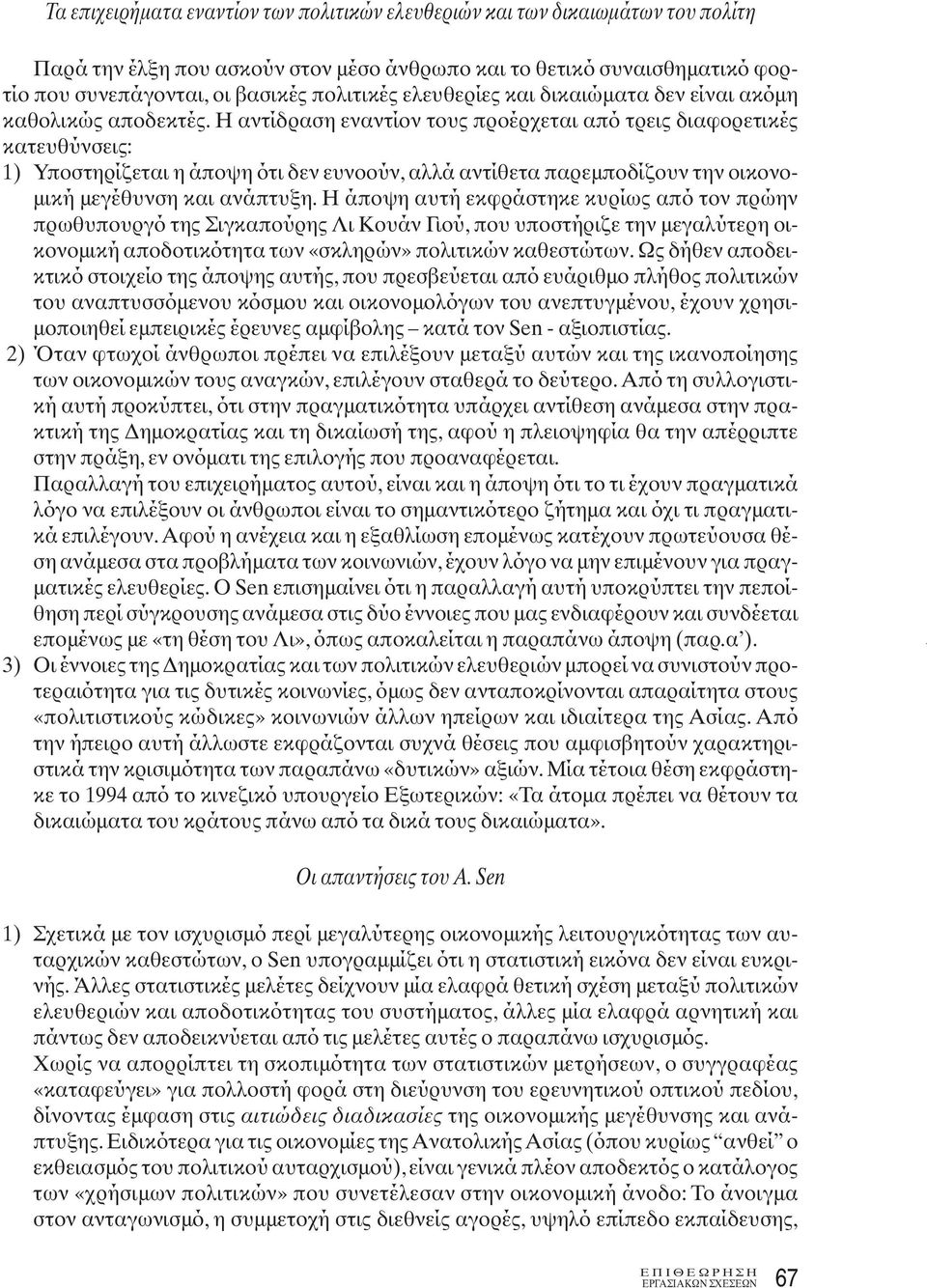 Η αντίδραση εναντίον τους προέρχεται από τρεις διαφορετικές κατευθύνσεις: 1) Υποστηρίζεται η άποψη ότι δεν ευνοούν, αλλά αντίθετα παρεμποδίζουν την οικονομική μεγέθυνση και ανάπτυξη.