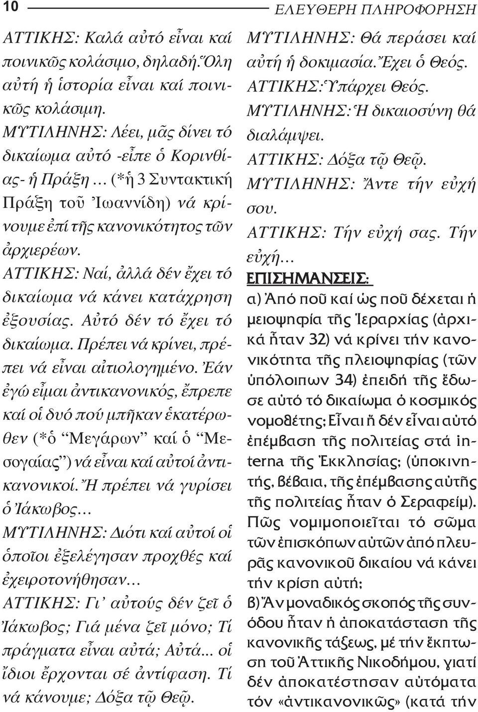 ΑΤΤΙΚΗΣ: Ναί, ἀλλά δέν ἔχει τό δικαίωμα νά κάνει κατάχρηση ἐξουσίας. Αὐτό δέν τό ἔχει τό δικαίωμα. Πρέπει νά κρίνει, πρέ - πει νά εἶναι αἰτιολογημένο.