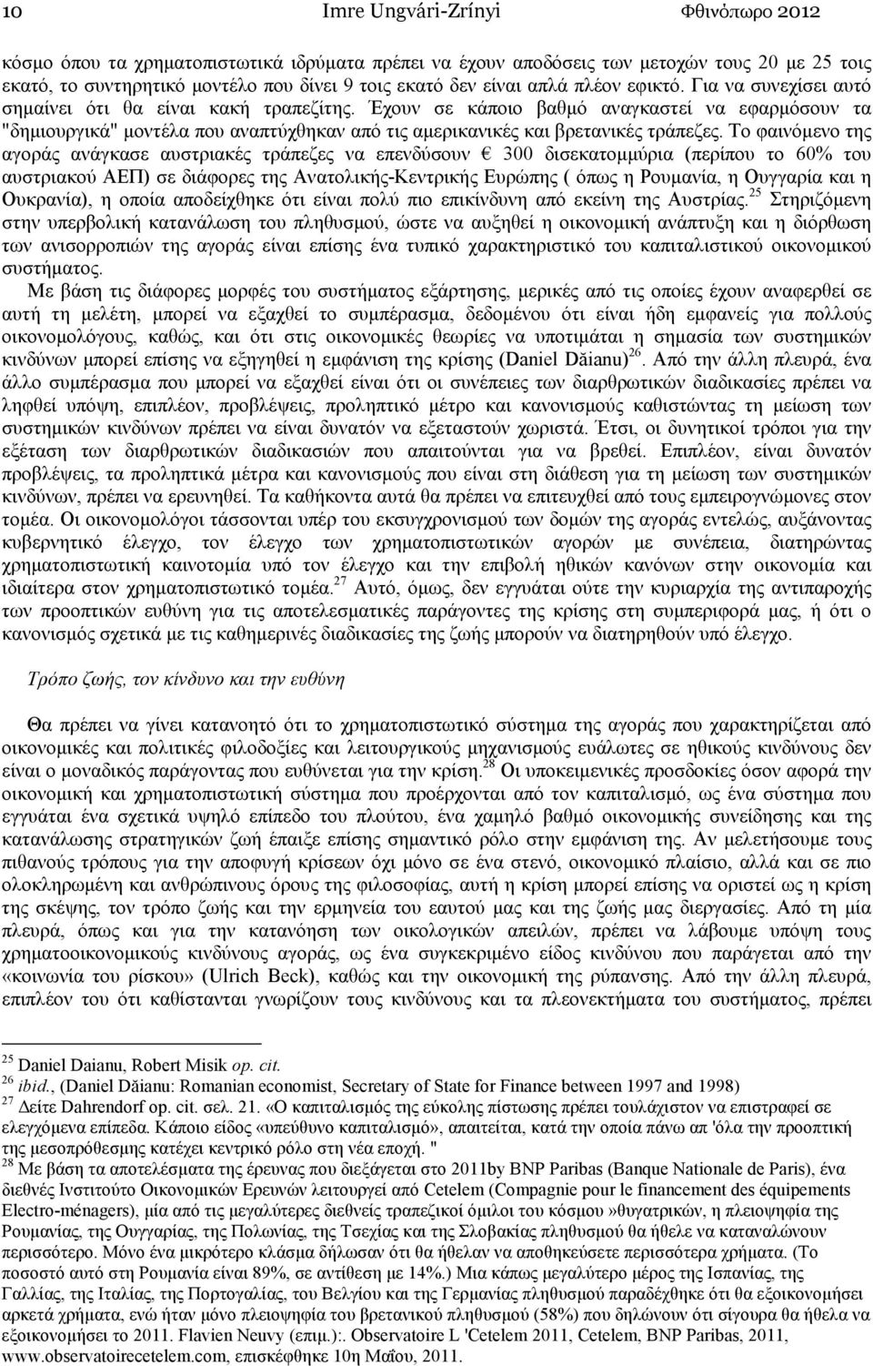 Έχουν σε κάποιο βαθµό αναγκαστεί να εφαρµόσουν τα "δηµιουργικά" µοντέλα που αναπτύχθηκαν από τις αµερικανικές και βρετανικές τράπεζες.