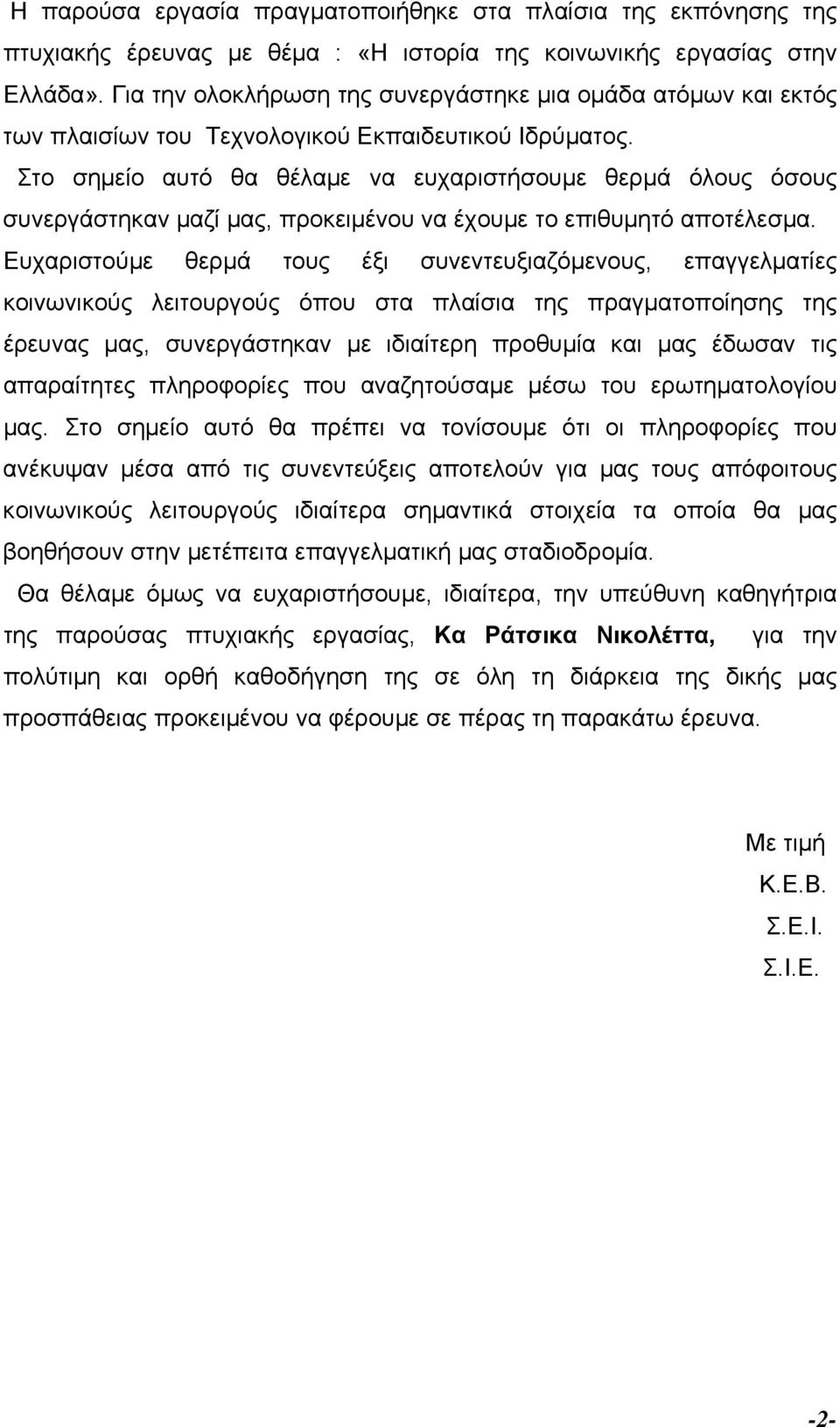 Στο σηµείο αυτό θα θέλαµε να ευχαριστήσουµε θερµά όλους όσους συνεργάστηκαν µαζί µας, προκειµένου να έχουµε το επιθυµητό αποτέλεσµα.