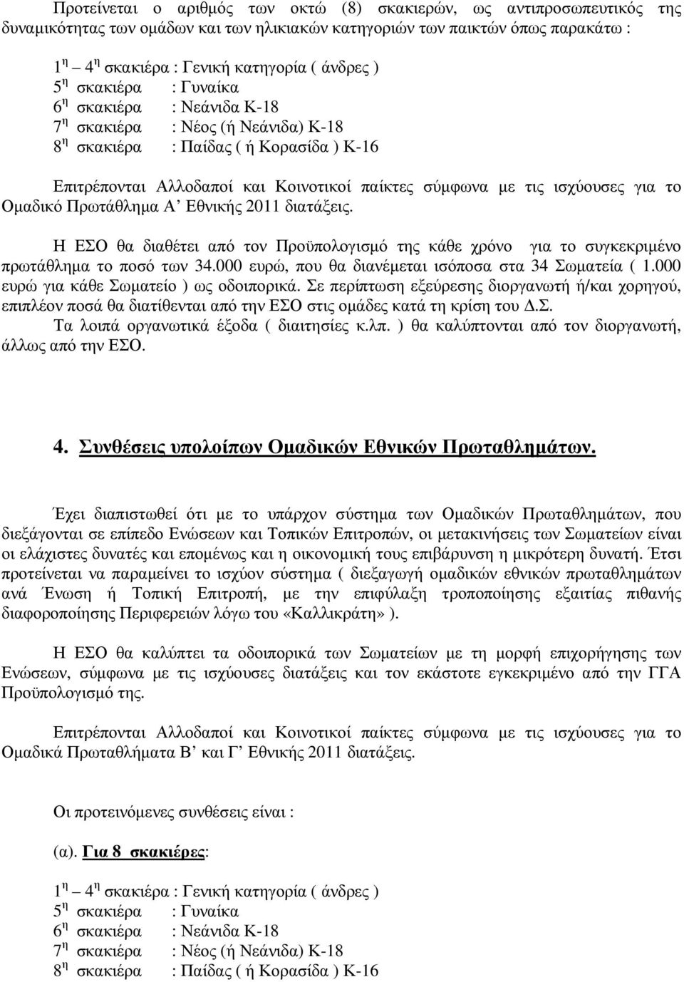 διατάξεις. Η ΕΣΟ θα διαθέτει από τον Προϋπολογισµό της κάθε χρόνο για το συγκεκριµένο πρωτάθληµα το ποσό των 34.000 ευρώ, που θα διανέµεται ισόποσα στα 34 Σωµατεία ( 1.