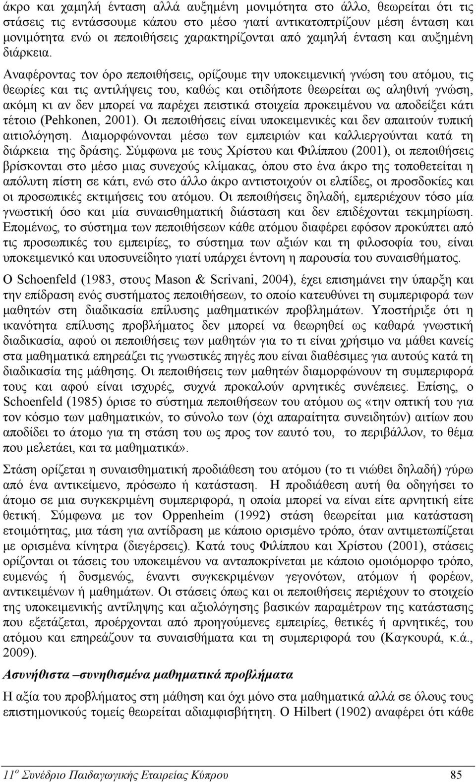 Αναφέροντας τον όρο πεποιθήσεις, ορίζουμε την υποκειμενική γνώση του ατόμου, τις θεωρίες και τις αντιλήψεις του, καθώς και οτιδήποτε θεωρείται ως αληθινή γνώση, ακόμη κι αν δεν μπορεί να παρέχει