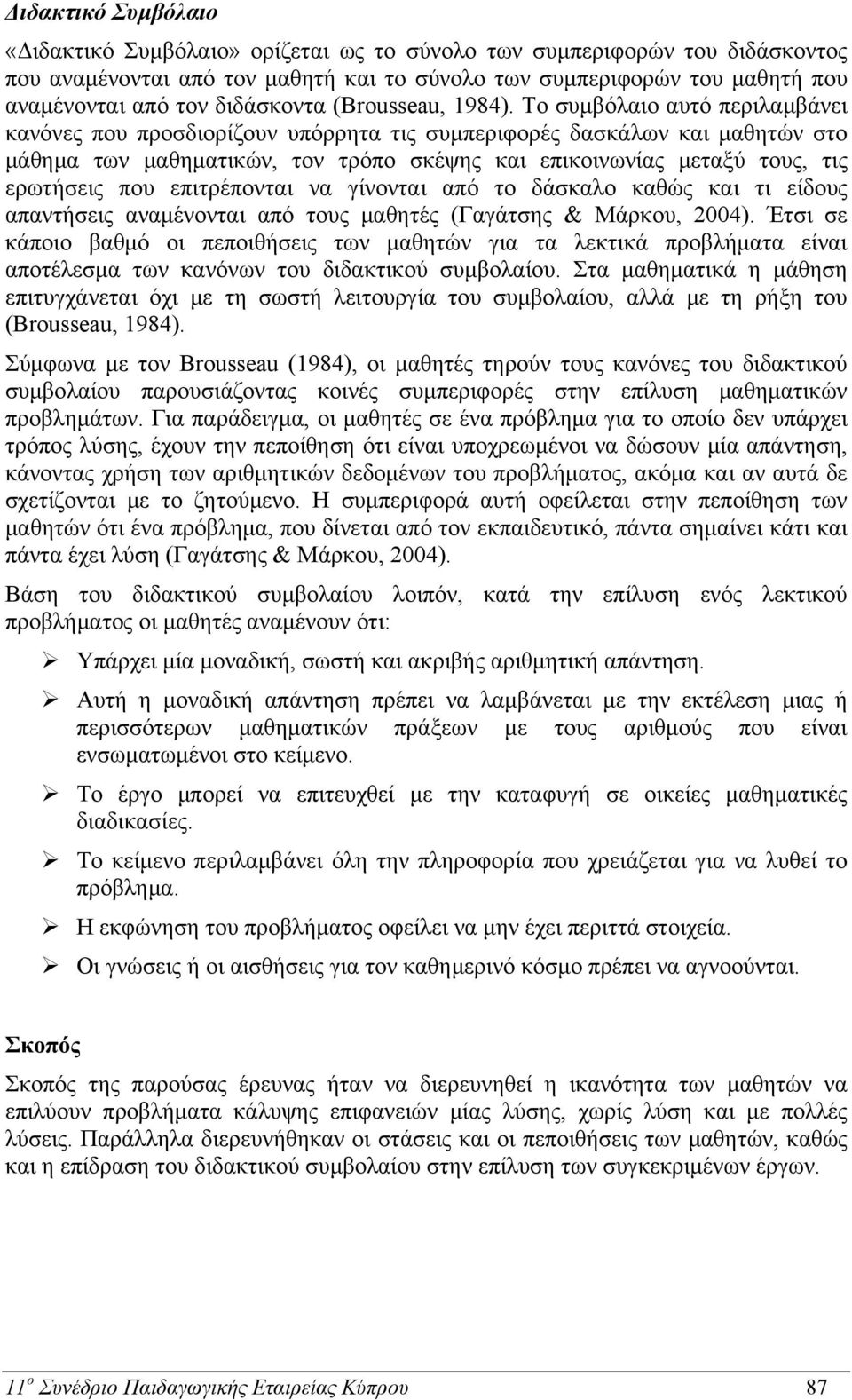 Το συμβόλαιο αυτό περιλαμβάνει κανόνες που προσδιορίζουν υπόρρητα τις συμπεριφορές δασκάλων και μαθητών στο μάθημα των μαθηματικών, τον τρόπο σκέψης και επικοινωνίας μεταξύ τους, τις ερωτήσεις που
