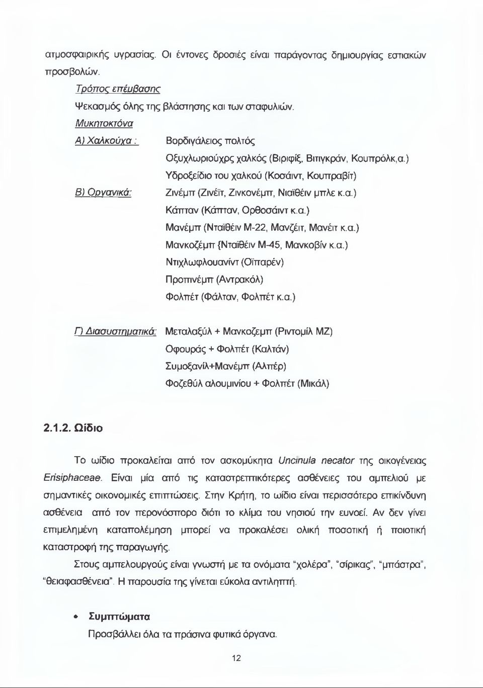 α.) Κάπταν (Κάπταν, Ορθοσάιντ κ.α.) Μανέμπ (Νταϊθέιν Μ-22, Μανζέιτ, Μανέιτ κ.α.) Μανκοζέμπ {Νταϊθέιν Μ-45, Μανκοβίν κ.α.) Ντιχλωφλουανίντ (Οϊπαρέν) Προπινέμπ (Αντρακόλ) Φολπέτ (Φάλταν, Φολπέτ κ.α.) Γ) Διασυστηυατικά: Μεταλαξύλ + Μανκοζέμπ (Ριντομίλ ΜΖ) Οφουράς + Φολπέτ (Καλτάν) Συμοξανίλ+Μανέμπ (Αλπέρ) Φοζεθύλ αλουμινίου + Φολπέτ (Μικάλ) 2.