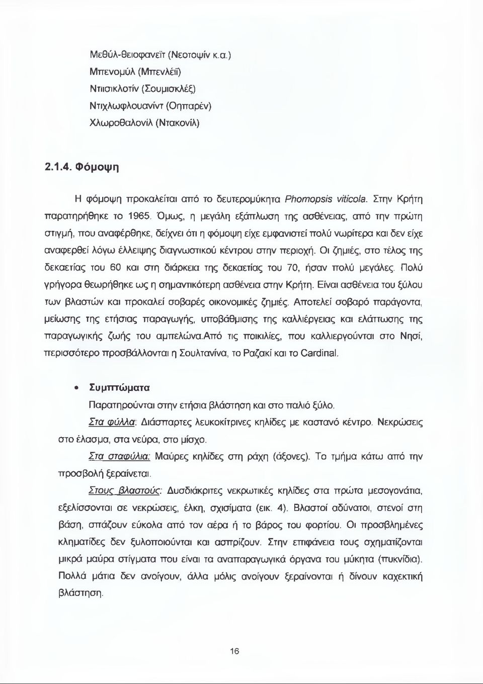 Όμως, η μεγάλη εξάπλωση της ασθένειας, από την πρώτη στιγμή, που αναφέρθηκε, δείχνει ότι η φόμοψη είχε εμφανιστεί πολύ νωρίτερα και δεν είχε αναφερθεί λόγω έλλειψης διαγνωστικού κέντρου στην περιοχή.