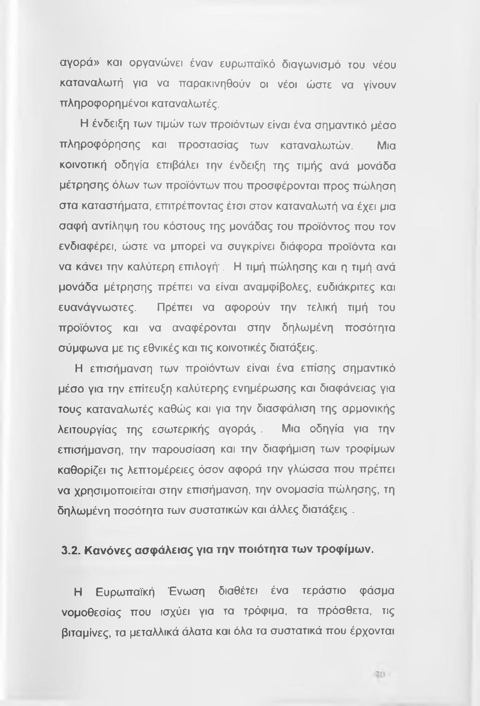 Μια κοινοτική οδηγία επιβάλει την ένδειξη της τιμής ανά μονάδα μέτρησης όλων των προϊόντων που προσψέρονται προς πώληση στα καταστήματα, επιτρέποντας έτσι στον καταναλωτή να έχει μια σαφή αντίληψη