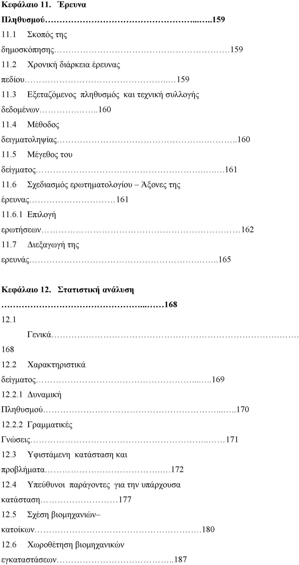 7 Διεξαγωγή της ερευνάς...165 Κεφάλαιο 12. Στατιστική ανάλυση... 168 12.1 Γενικά.. 168 12.2 Χαρακτηριστικά δείγματος.....169 12.2.1 Δυναμική Πληθυσμού.....170 12.2.2 Γραμματικές Γνώσεις.
