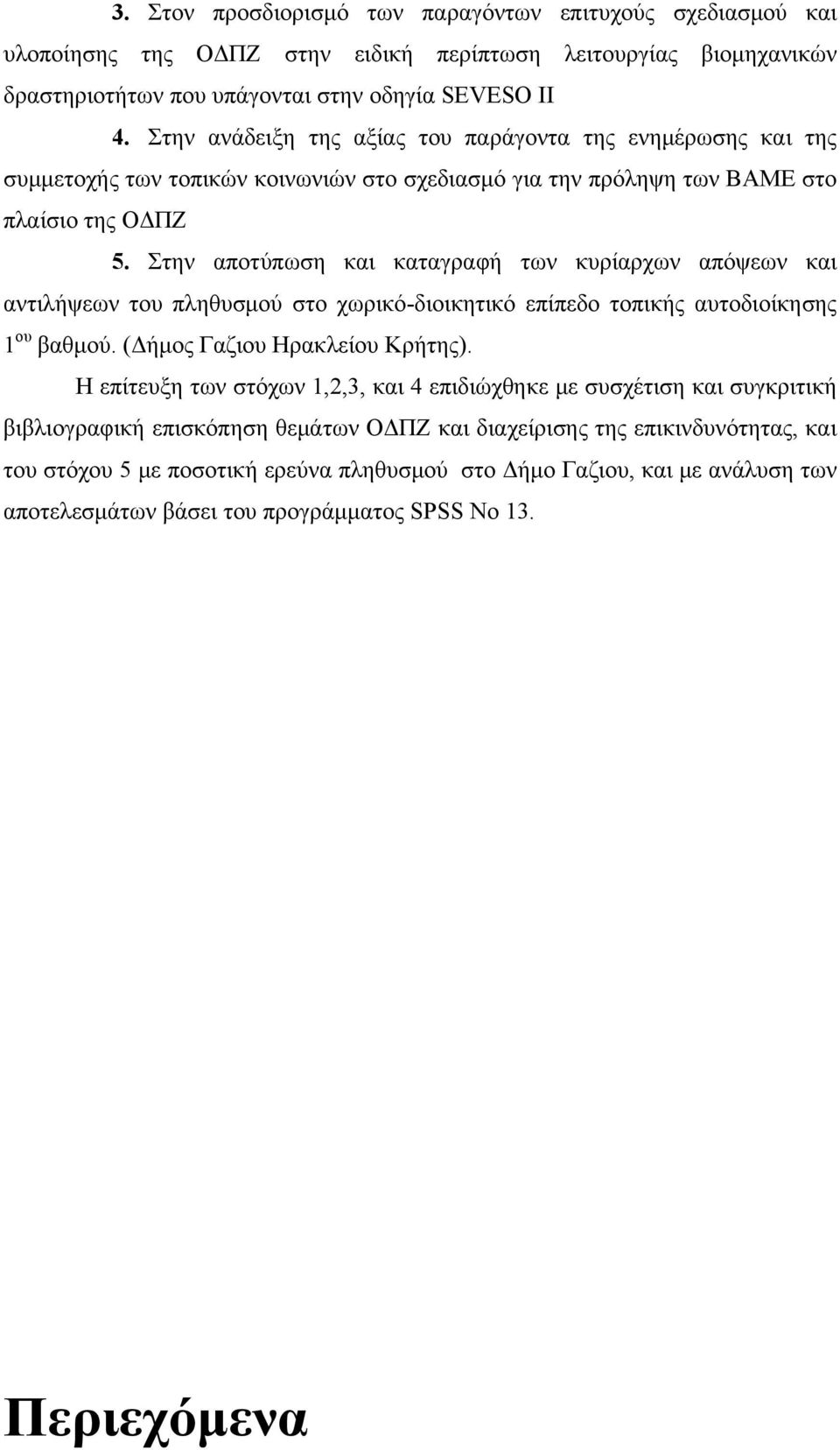 Στην αποτύπωση και καταγραφή των κυρίαρχων απόψεων και αντιλήψεων του πληθυσμού στο χωρικό-διοικητικό επίπεδο τοπικής αυτοδιοίκησης 1 ου βαθμού. (Δήμος Γαζιου Ηρακλείου Κρήτης).