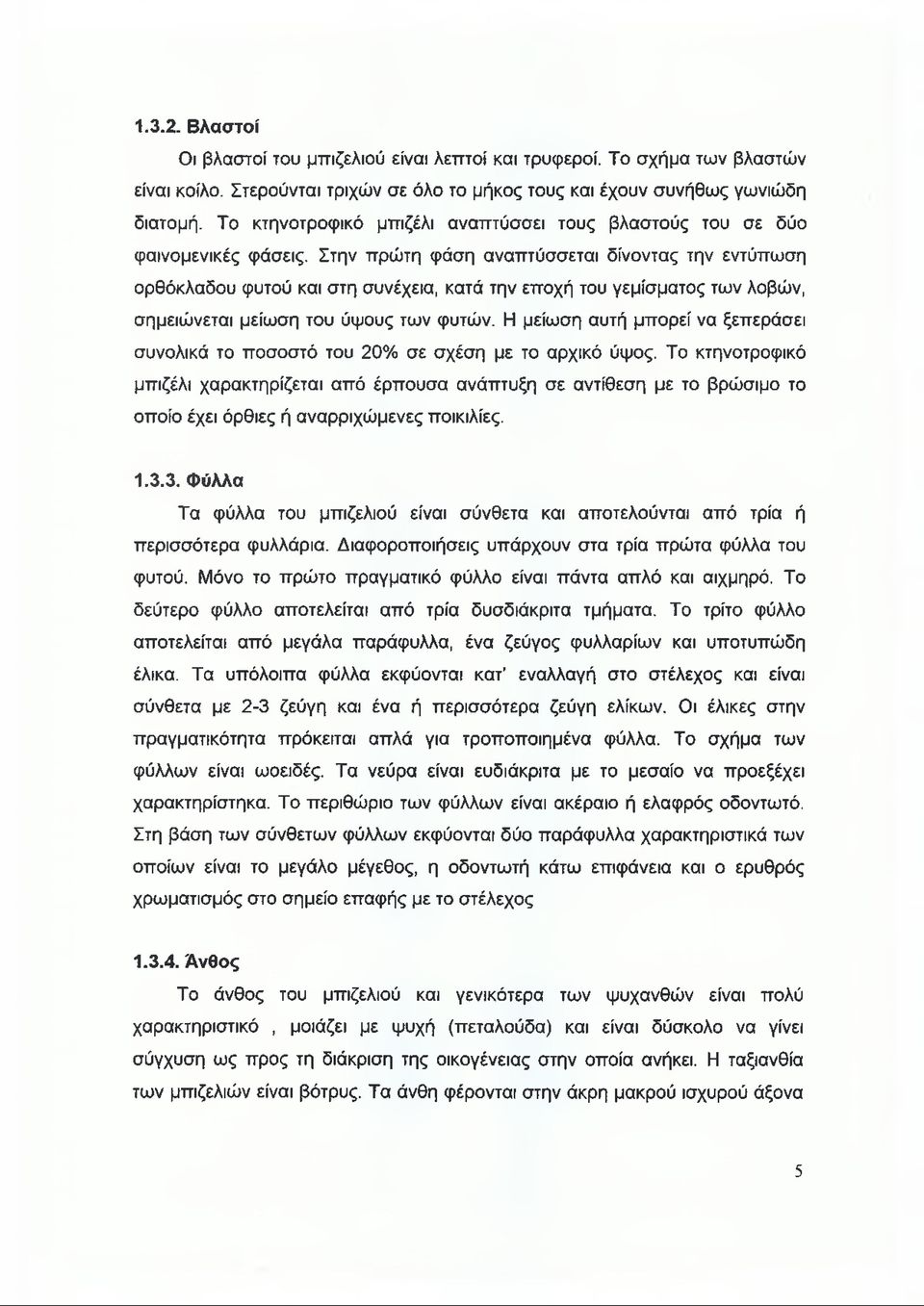 Στην πρώτη φάση αναπτύσσεται δίνοντας την εντύπωση ορθόκλαδου φυτού και στη συνέχεια, κατά την εποχή του γεμίσματος των λοβών, σημειώνεται μείωση του ύψους των φυτών.
