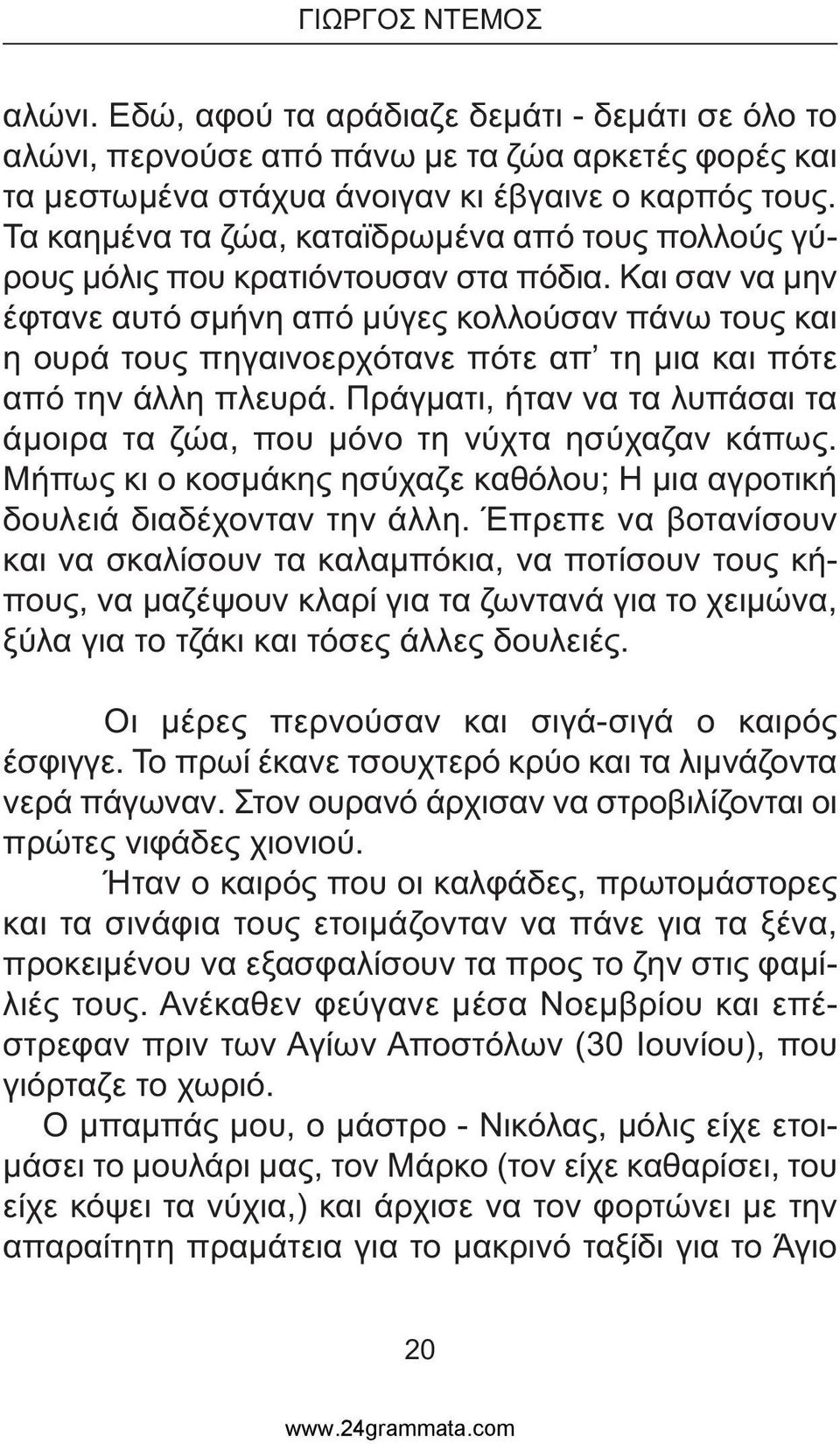 Και σαν να µην έφτανε αυτό σµήνη από µύγες κολλούσαν πάνω τους και η ουρά τους πηγαινοερχότανε πότε απ τη µια και πότε από την άλλη πλευρά.