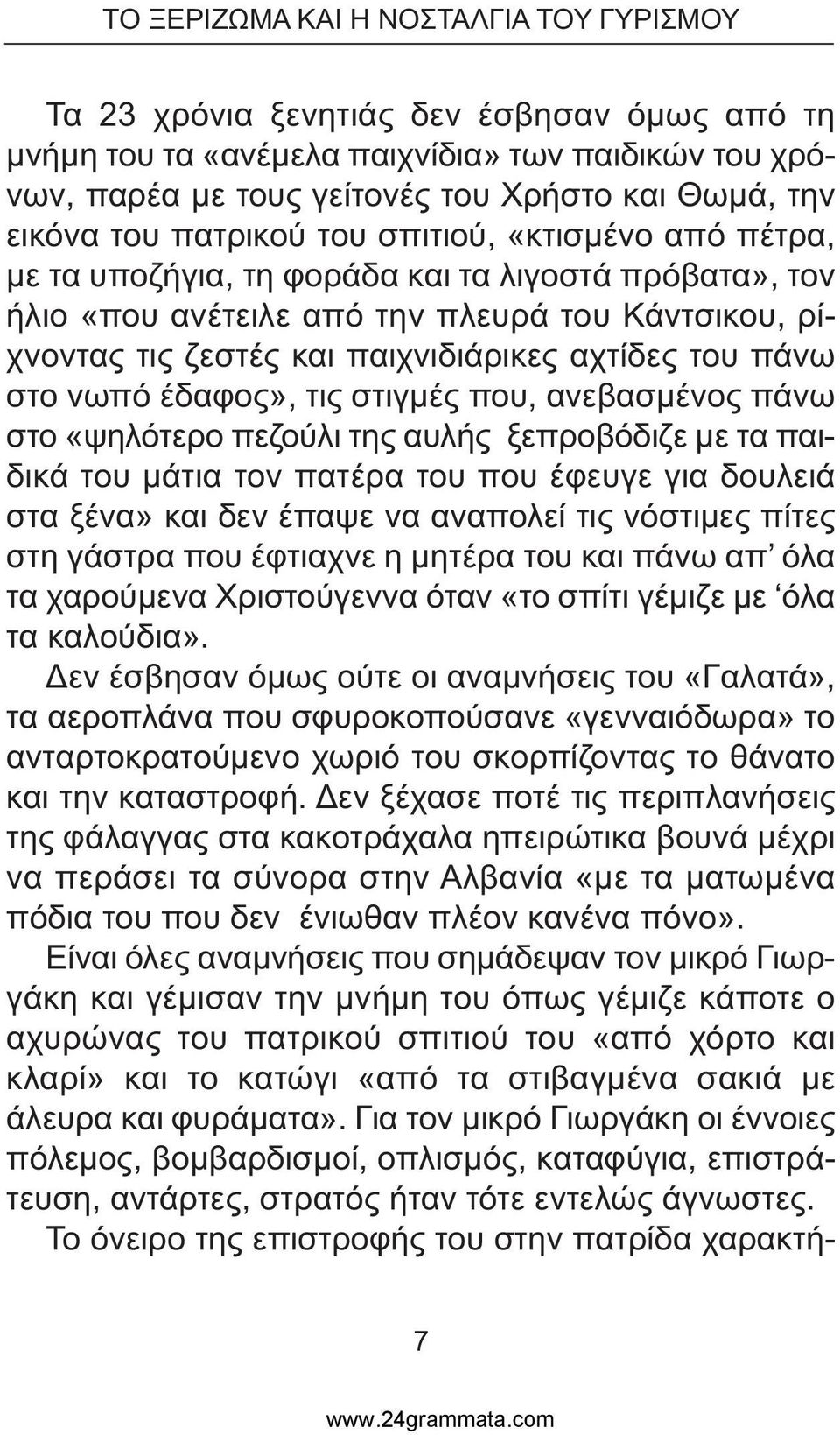 αχτίδες του πάνω στο νωπό έδαφος», τις στιγµές που, ανεβασµένος πάνω στο «ψηλότερο πεζούλι της αυλής ξεπροβόδιζε µε τα παιδικά του µάτια τον πατέρα του που έφευγε για δουλειά στα ξένα» και δεν έπαψε