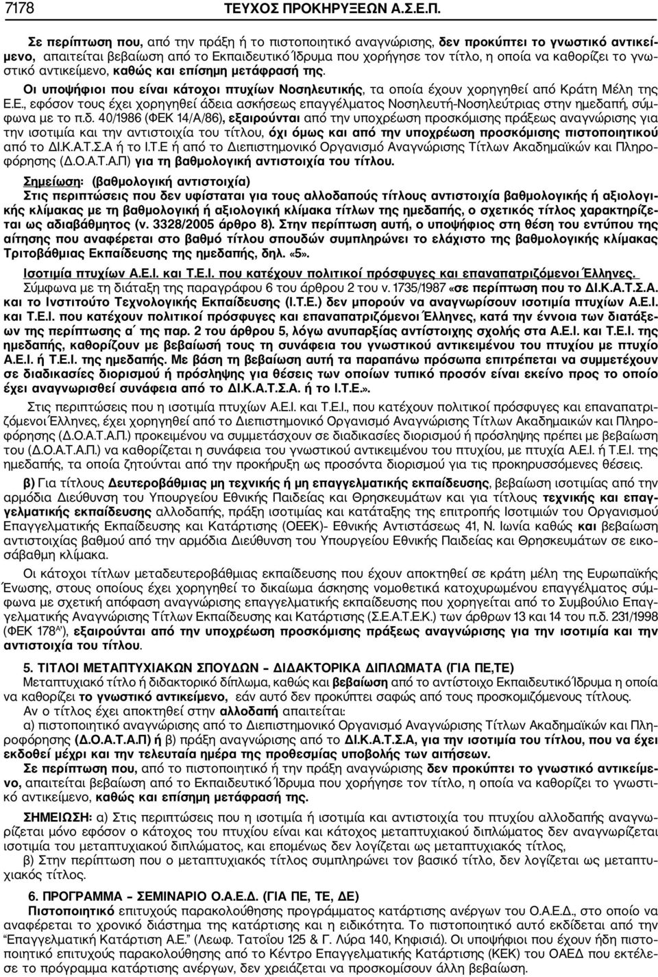 Σε περίπτωση που, από την πράξη ή το πιστοποιητικό αναγνώρισης, δεν προκύπτει το γνωστικό αντικεί μενο, απαιτείται βεβαίωση από το Εκπαιδευτικό Ίδρυμα που χορήγησε τον τίτλο, η οποία να καθορίζει το