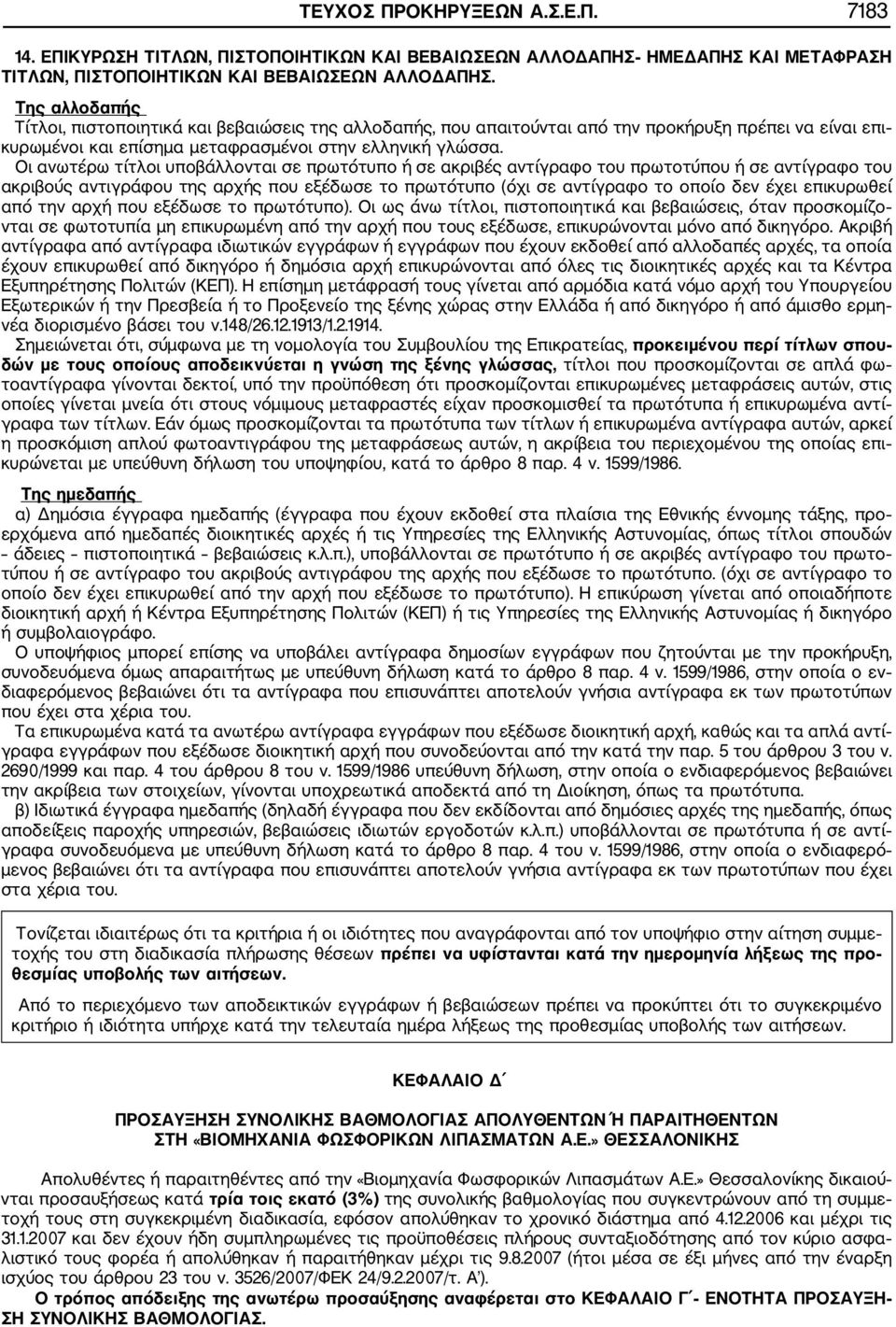 Οι ανωτέρω τίτλοι υποβάλλονται σε πρωτότυπο ή σε ακριβές αντίγραφο του πρωτοτύπου ή σε αντίγραφο του ακριβούς αντιγράφου της αρχής που εξέδωσε το πρωτότυπο (όχι σε αντίγραφο το οποίο δεν έχει