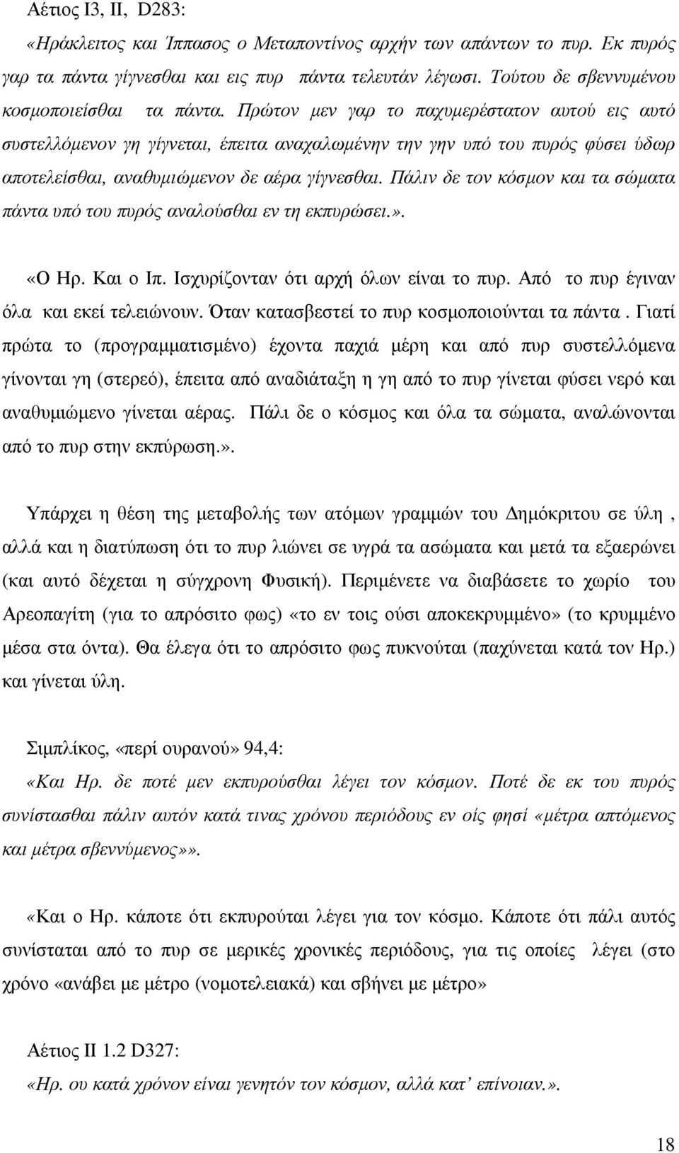 Πάλιν δε τον κόσµον και τα σώµατα πάντα υπό του πυρός αναλούσθαι εν τη εκπυρώσει.». «Ο Ηρ. Και ο Ιπ. Ισχυρίζονταν ότι αρχή όλων είναι το πυρ. Από το πυρ έγιναν όλα και εκεί τελειώνουν.