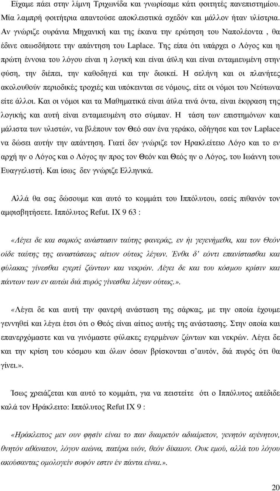 Της είπα ότι υπάρχει ο Λόγος και η πρώτη έννοια του λόγου είναι η λογική και είναι άϋλη και είναι ενταµιευµένη στην φύση, την διέπει, την καθοδηγεί και την διοικεί.