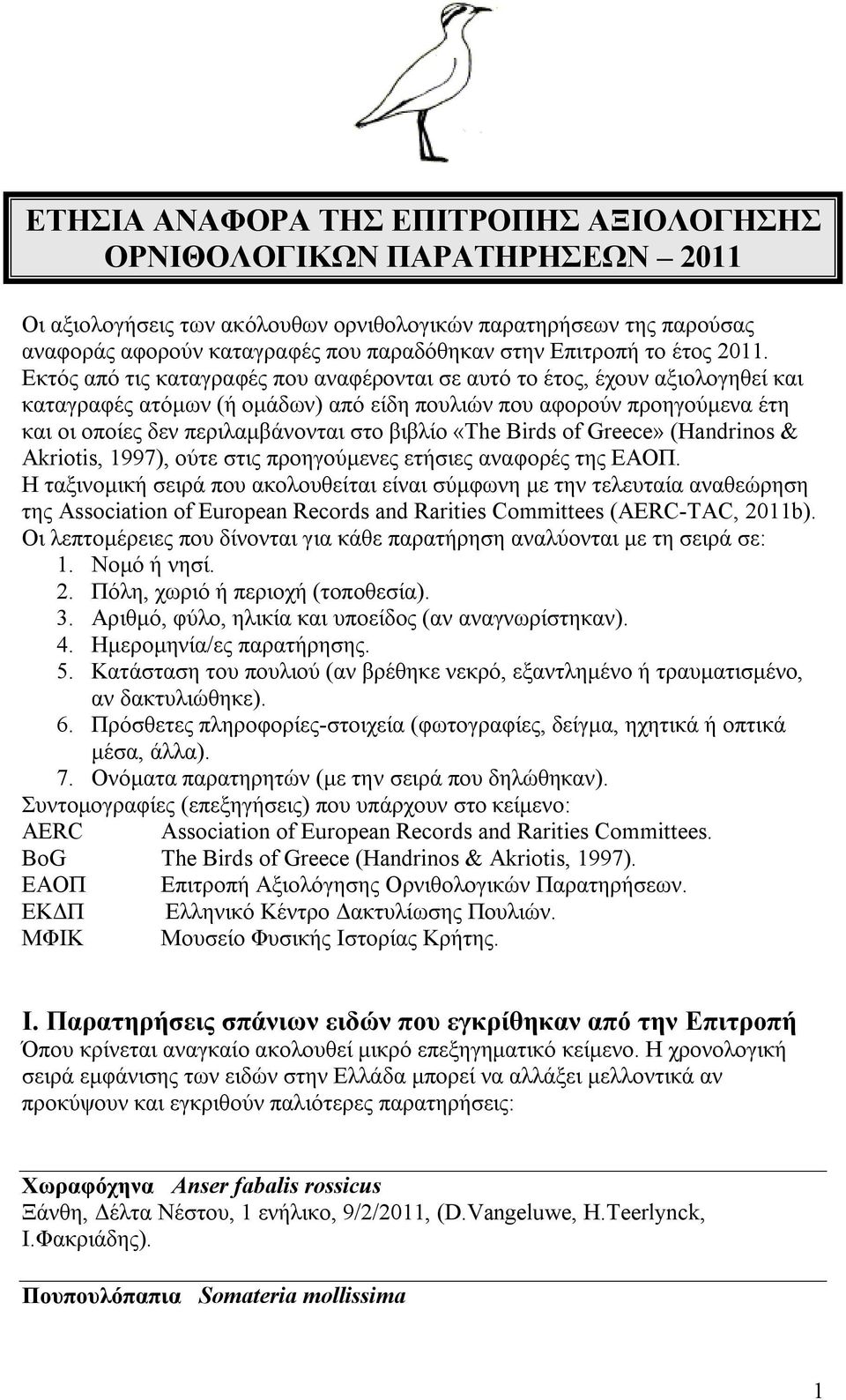 Εκτός από τις καταγραφές που αναφέρονται σε αυτό το έτος, έχουν αξιολογηθεί και καταγραφές ατόμων (ή ομάδων) από είδη πουλιών που αφορούν προηγούμενα έτη και οι οποίες δεν περιλαμβάνονται στο βιβλίο