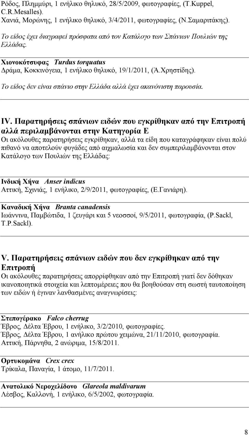 Το είδος δεν είναι σπάνιο στην Ελλάδα αλλά έχει ακανόνιστη παρουσία. ΙV.