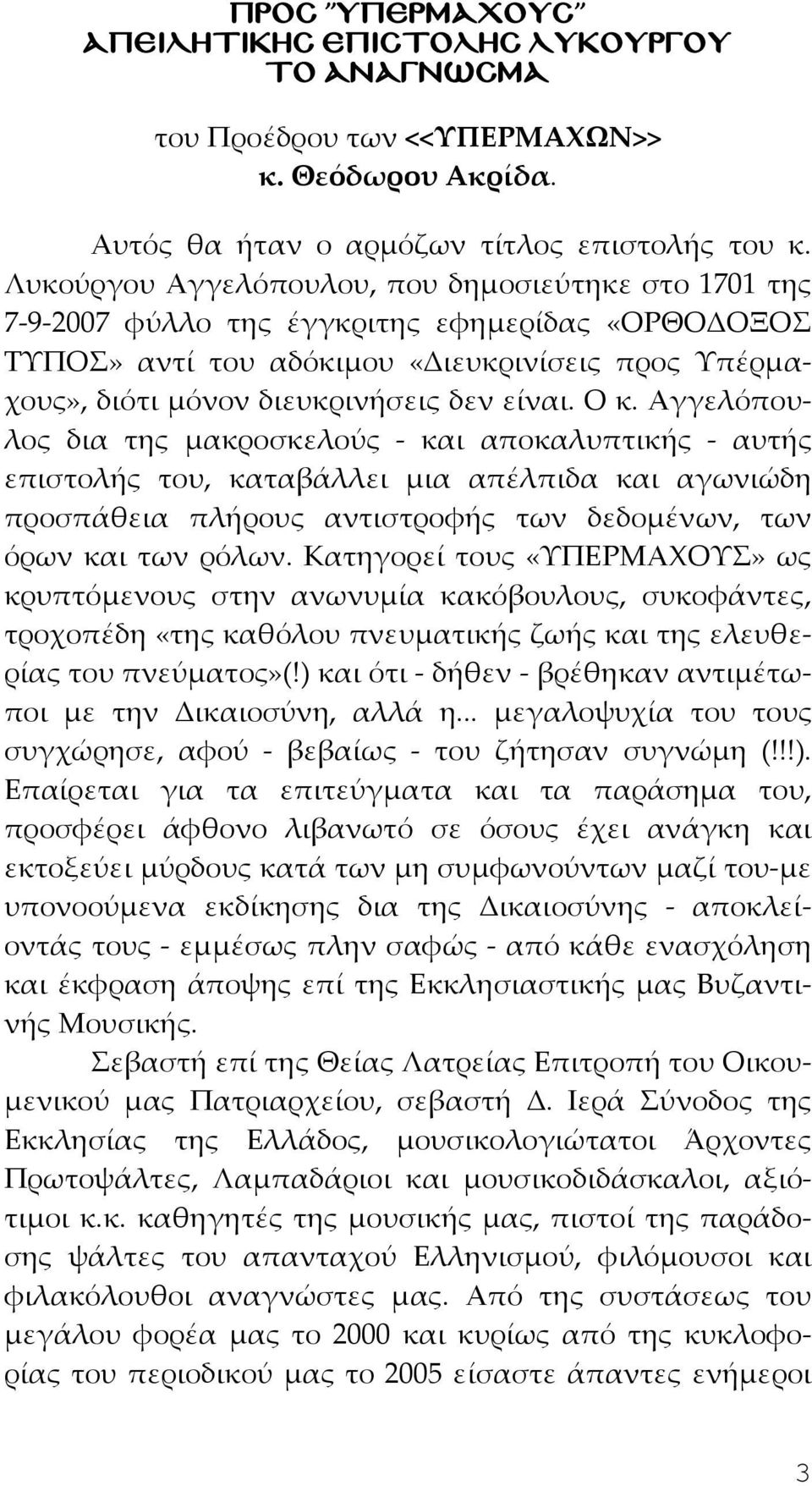 Ο κ. Αγγελόπουλος δια της μακροσκελούς - και αποκαλυπτικής - αυτής επιστολής του, καταβάλλει μια απέλπιδα και αγωνιώδη προσπάθεια πλήρους αντιστροφής των δεδομένων, των όρων και των ρόλων.