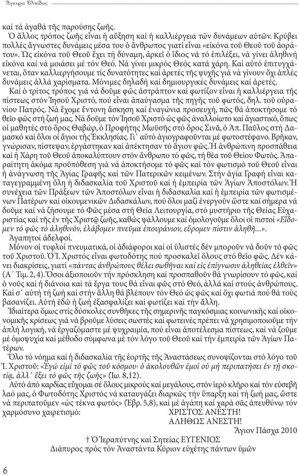 Καί αὐτό ἐπιτυγχάνεται, ὅταν καλλιεργήσουμε τίς δυνατότητες καί ἀρετές τῆς ψυχῆς γιά νά γίνουν ὄχι ἁπλές δυνάμεις ἀλλά χαρίσματα. Μόνιμες δηλαδή καί δημιουργικές δυνάμεις καί ἀρετές.