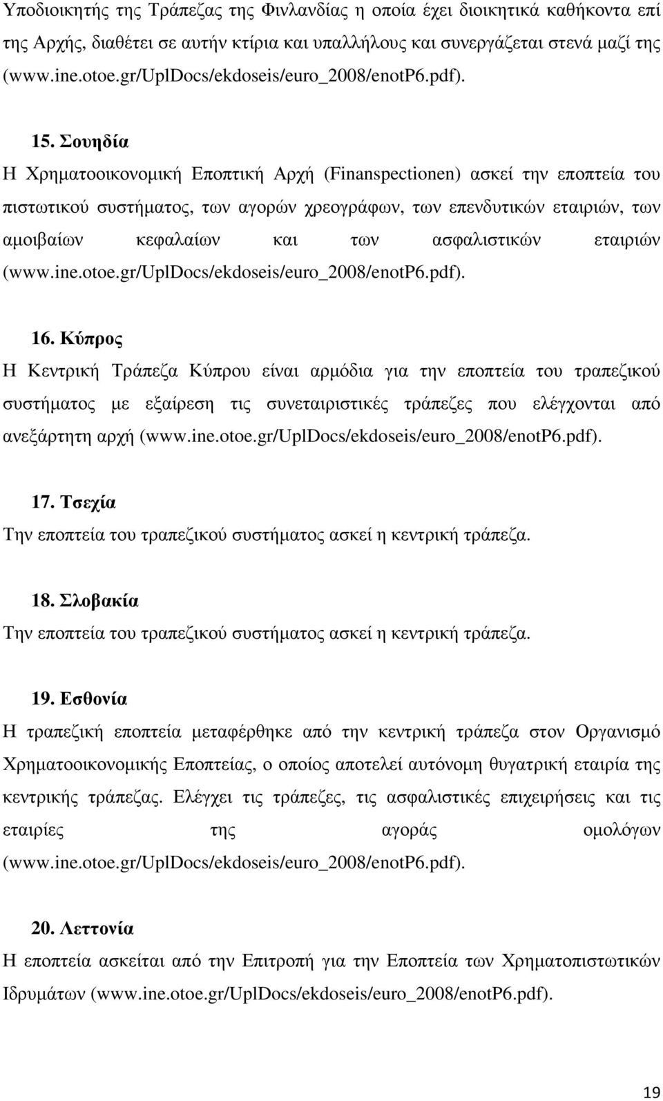 Σουηδία Η Χρηµατοοικονοµική Εποπτική Αρχή (Finanspectionen) ασκεί την εποπτεία του πιστωτικού συστήµατος, των αγορών χρεογράφων, των επενδυτικών εταιριών, των αµοιβαίων κεφαλαίων και των ασφαλιστικών