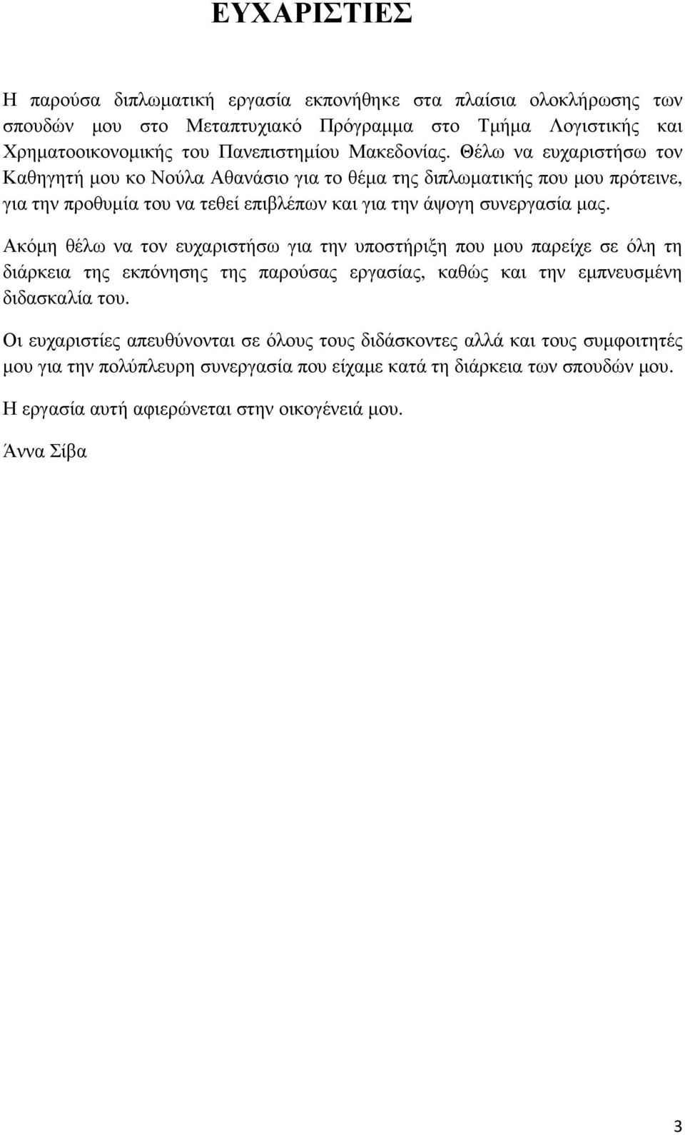 Ακόµη θέλω να τον ευχαριστήσω για την υποστήριξη που µου παρείχε σε όλη τη διάρκεια της εκπόνησης της παρούσας εργασίας, καθώς και την εµπνευσµένη διδασκαλία του.