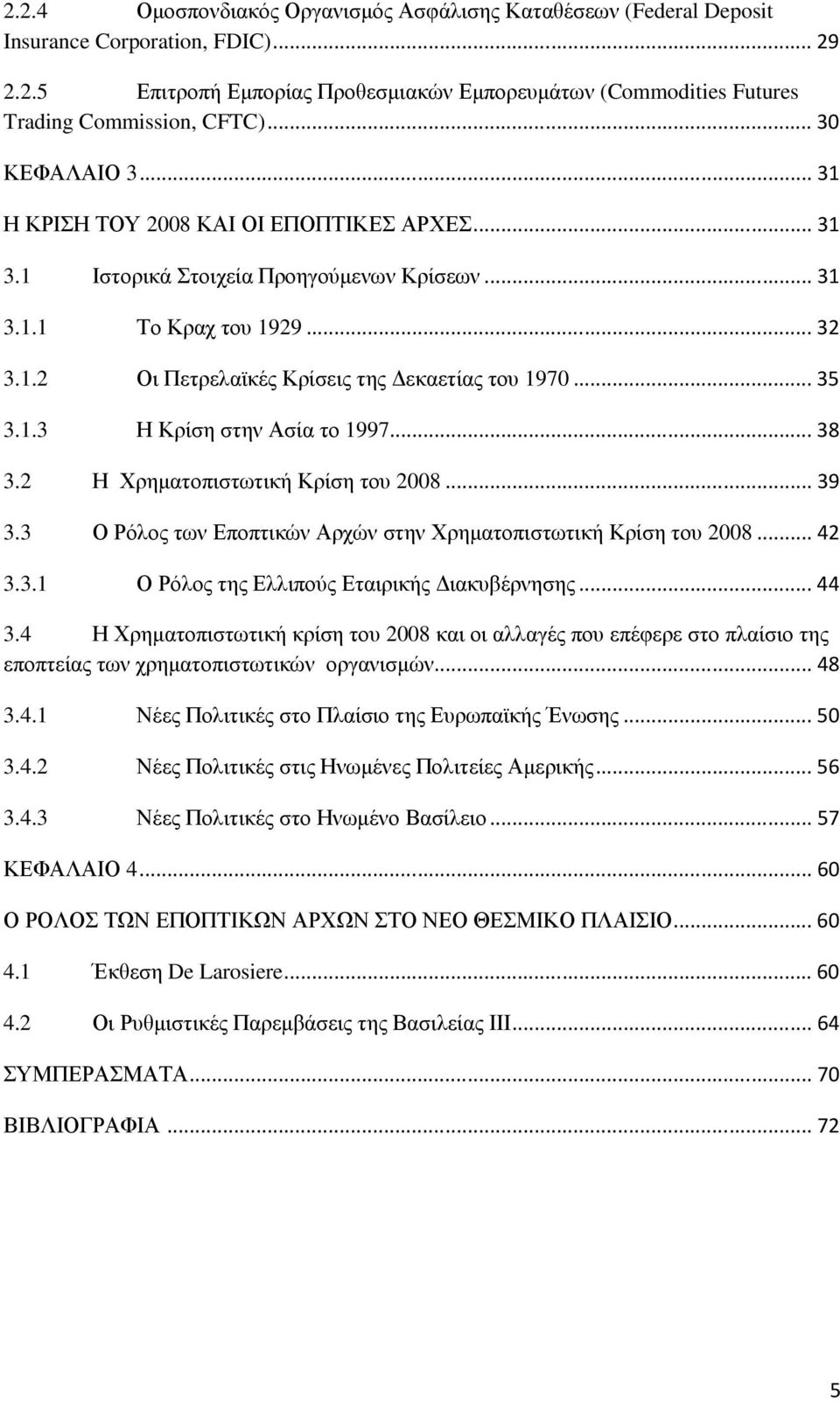 .. 35 3.1.3 Η Κρίση στην Ασία το 1997... 38 3.2 Η Χρηµατοπιστωτική Κρίση του 2008... 39 3.3 Ο Ρόλος των Εποπτικών Αρχών στην Χρηµατοπιστωτική Κρίση του 2008... 42 3.3.1 Ο Ρόλος της Ελλιπούς Εταιρικής ιακυβέρνησης.