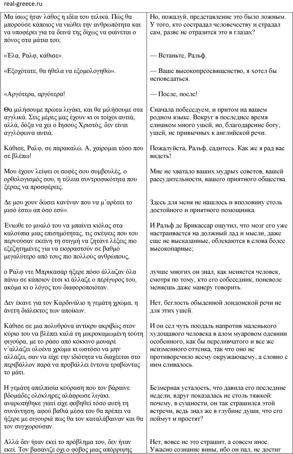 Στις μέρες μας έχουν κι οι τοίχοι αυτιά, αλλά, δόξα να χει ο Ιησούς Χριστός, δεν είναι αγγλόφωνα αυτιά. Κάθισε, Ραλφ, σε παρακαλώ. Α, χαίρομαι τόσο που σε βλέπω!