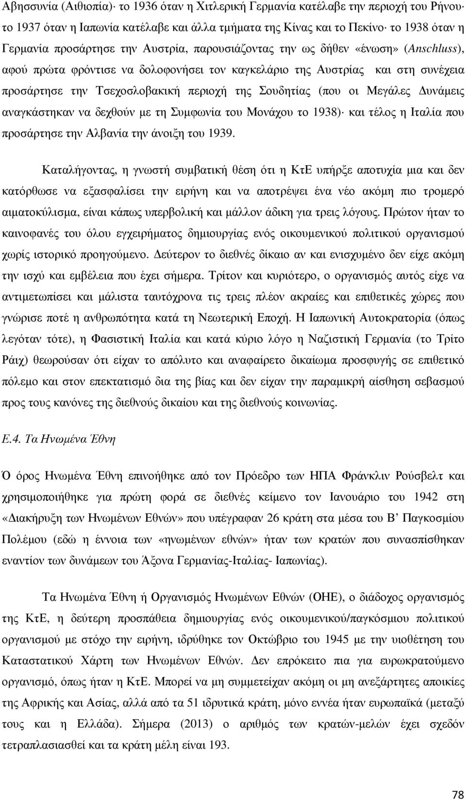 Μεγάλες υνάµεις αναγκάστηκαν να δεχθούν µε τη Συµφωνία του Μονάχου το 1938) και τέλος η Ιταλία που προσάρτησε την Αλβανία την άνοιξη του 1939.