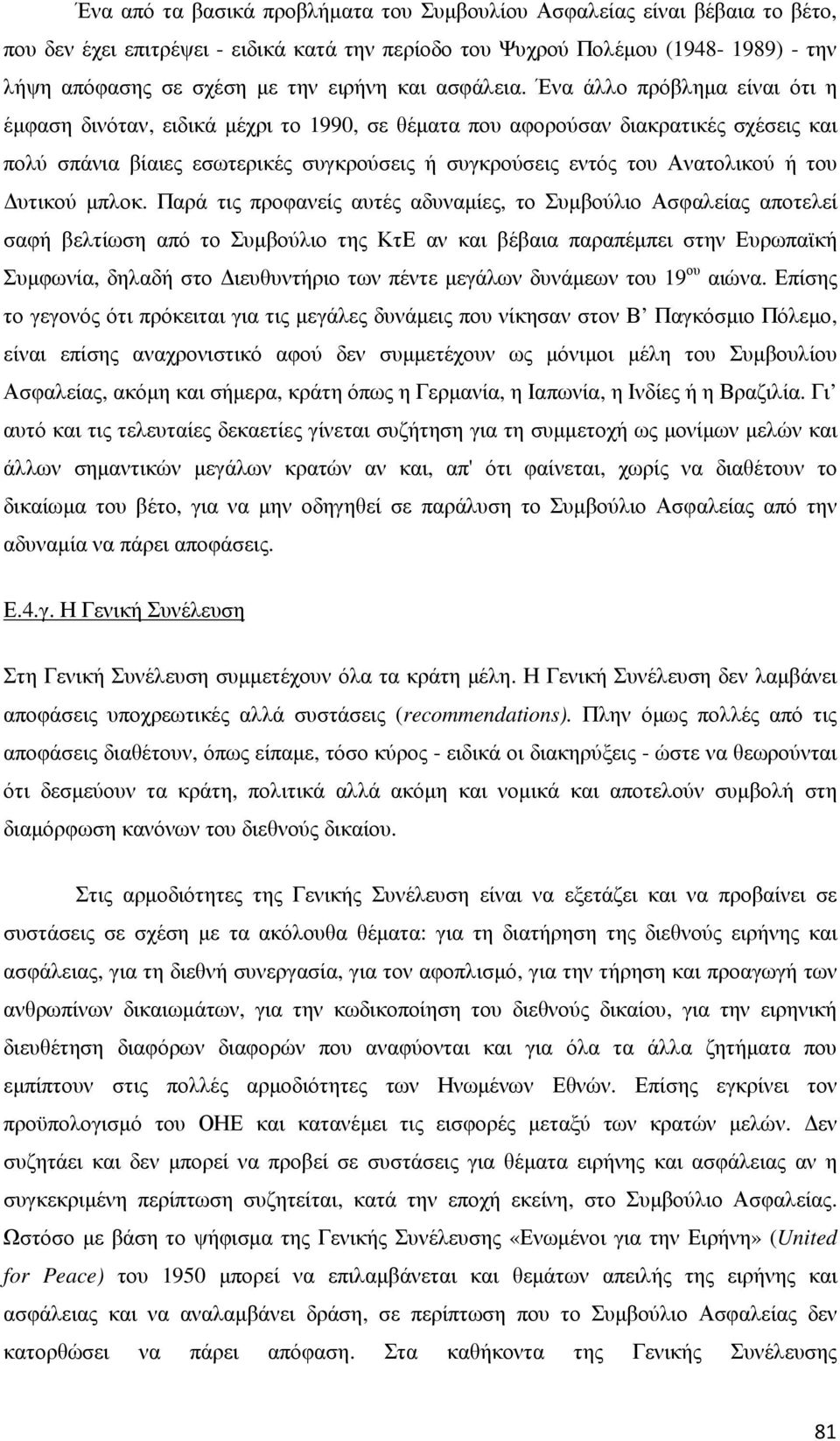 Ένα άλλο πρόβληµα είναι ότι η έµφαση δινόταν, ειδικά µέχρι το 1990, σε θέµατα που αφορούσαν διακρατικές σχέσεις και πολύ σπάνια βίαιες εσωτερικές συγκρούσεις ή συγκρούσεις εντός του Ανατολικού ή του