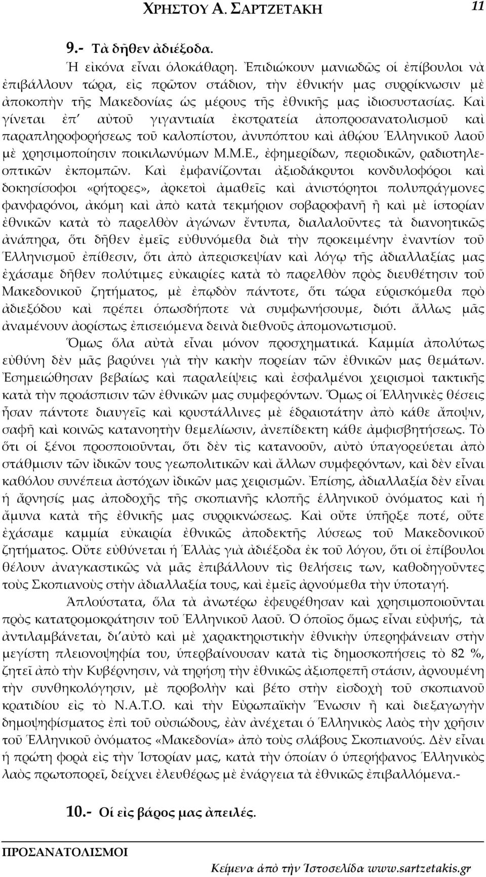 Καὶ γίνεται ἐπ αὐτοῦ γιγαντιαία ἐκστρατεία ἀποπροσανατολισμοῦ καὶ παραπληροφορήσεως τοῦ καλοπίστου, ἀνυπόπτου καὶ ἀθῴου Ἑλληνικοῦ λαοῦ μὲ χρησιμοποίησιν ποικιλωνύμων Μ.Μ.Ε.