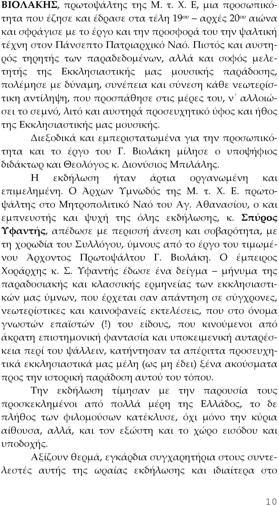 Πιστός και αυστηρός τηρητής των παραδεδομένων, αλλά και σοφός μελετητής της Εκκλησιαστικής μας μουσικής παράδοσης, πολέμησε με δύναμη, συνέπεια και σύνεση κάθε νεωτερίστικη αντίληψη, που προσπάθησε