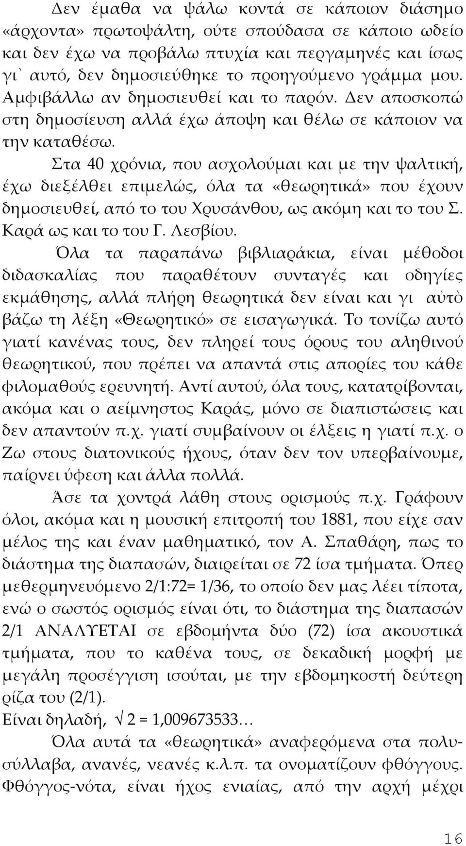 Στα 40 χρόνια, που ασχολούμαι και με την ψαλτική, έχω διεξέλθει επιμελώς, όλα τα «θεωρητικά» που έχουν δημοσιευθεί, από το του Χρυσάνθου, ως ακόμη και το του Σ. Καρά ως και το του Γ. Λεσβίου.