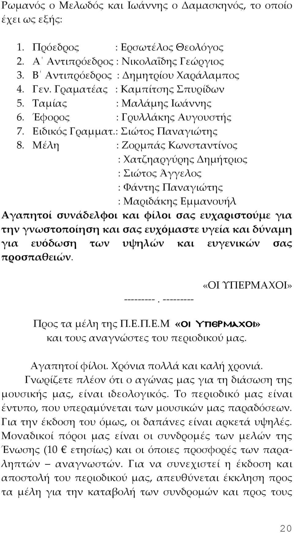 Μέλη : Ζορμπάς Κωνσταντίνος : Χατζηαργύρης Δημήτριος : Σιώτος Άγγελος : Φάντης Παναγιώτης : Μαριδάκης Εμμανουήλ Αγαπητοί συνάδελφοι και φίλοι σας ευχαριστούμε για την γνωστοποίηση και σας ευχόμαστε