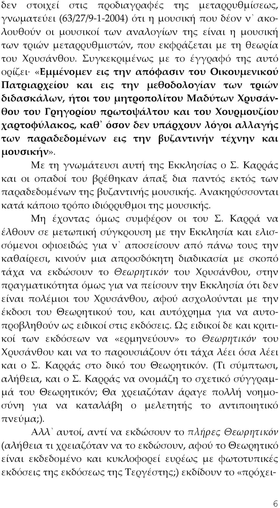 Συγκεκριμένως με το έγγραφό της αυτό ορίζει «Εμμένομεν εις την απόφασιν του Οικουμενικού Πατριαρχείου και εις την μεθοδολογίαν των τριών διδασκάλων, ήτοι του μητροπολίτου Μαδύτων Χρυσάνθου του