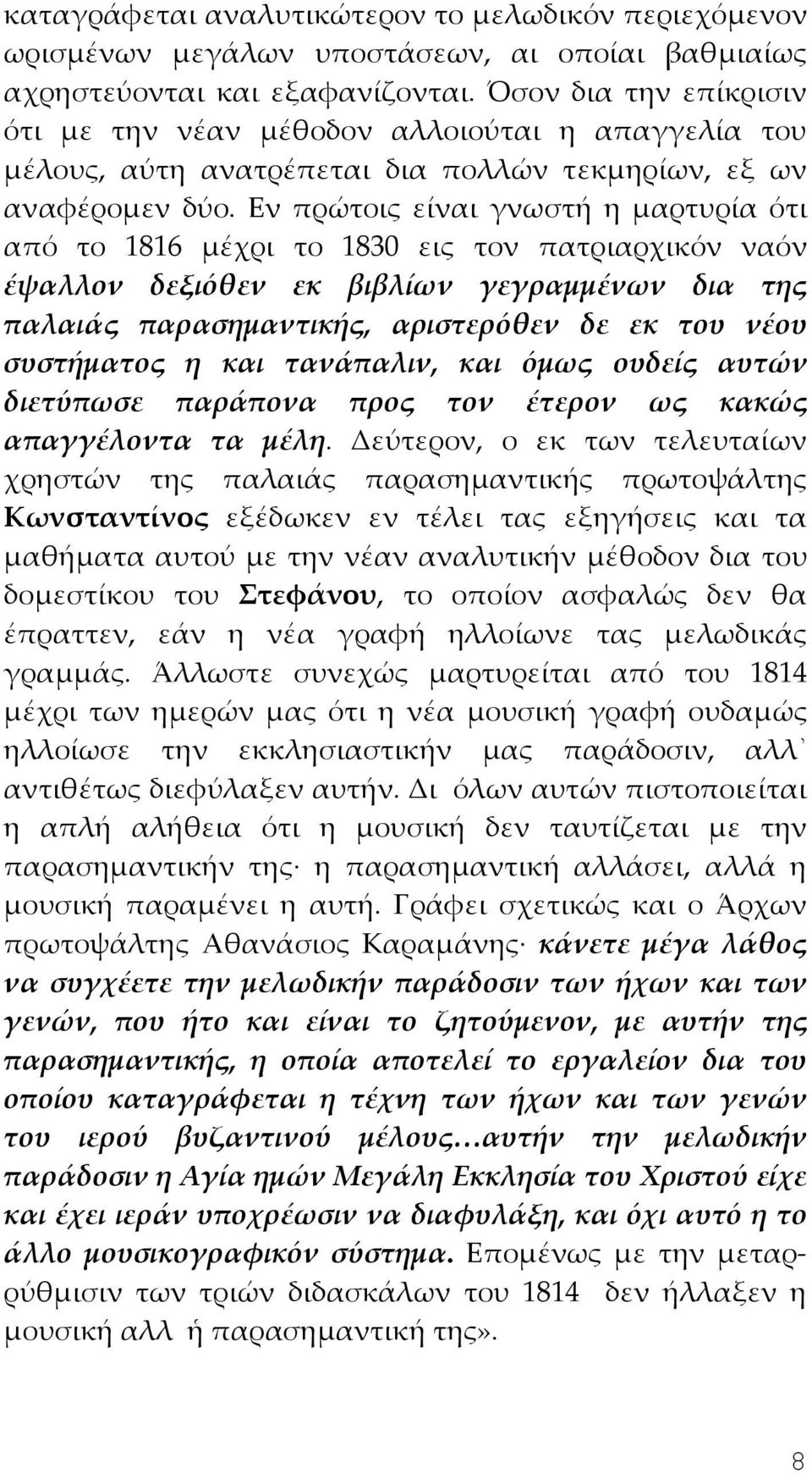 Εν πρώτοις είναι γνωστή η μαρτυρία ότι από το 1816 μέχρι το 1830 εις τον πατριαρχικόν ναόν έψαλλον δεξιόθεν εκ βιβλίων γεγραμμένων δια της παλαιάς παρασημαντικής, αριστερόθεν δε εκ του νέου